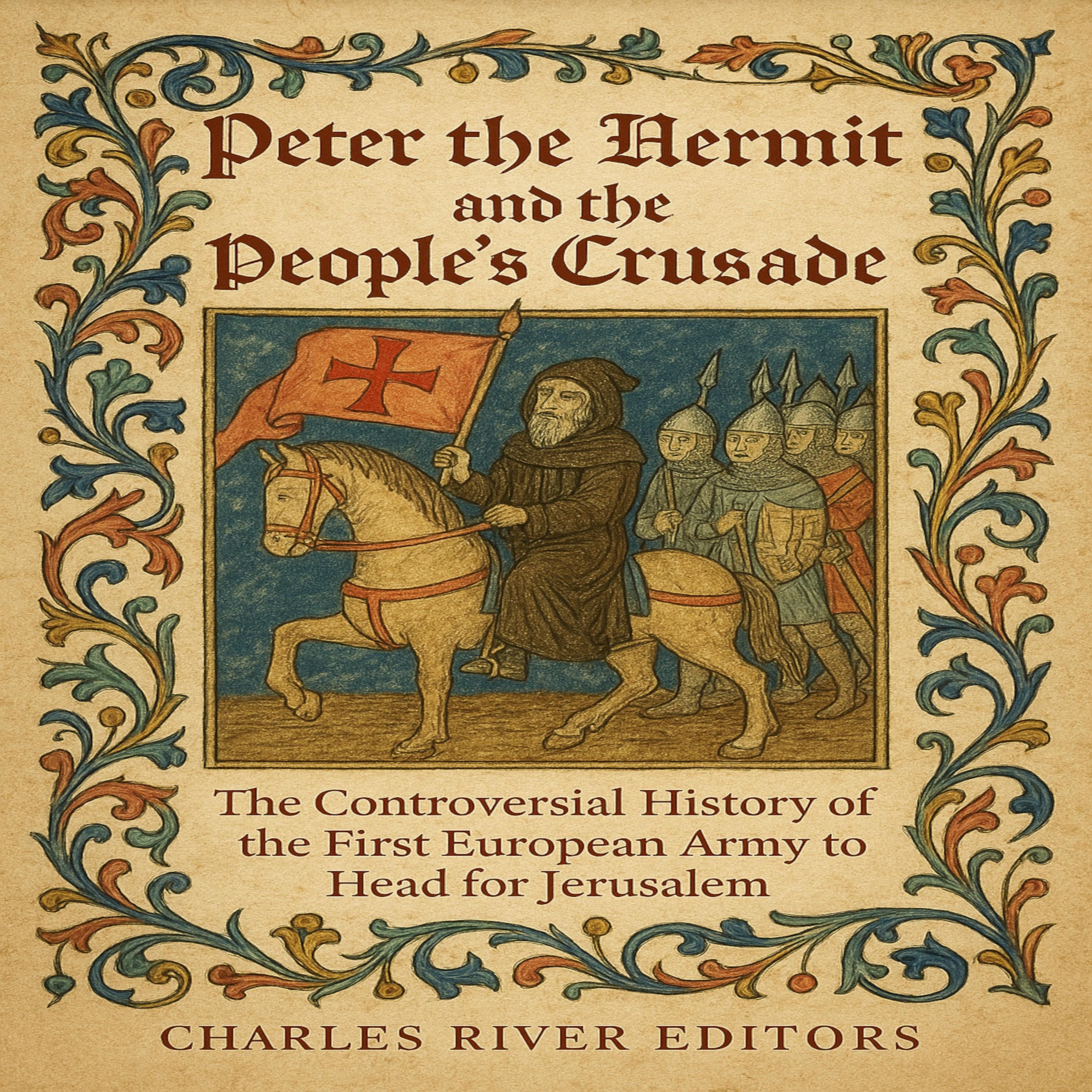 Peter the Hermit and the People’s Crusade: The Controversial History of the First European Army to Head for Jerusalem