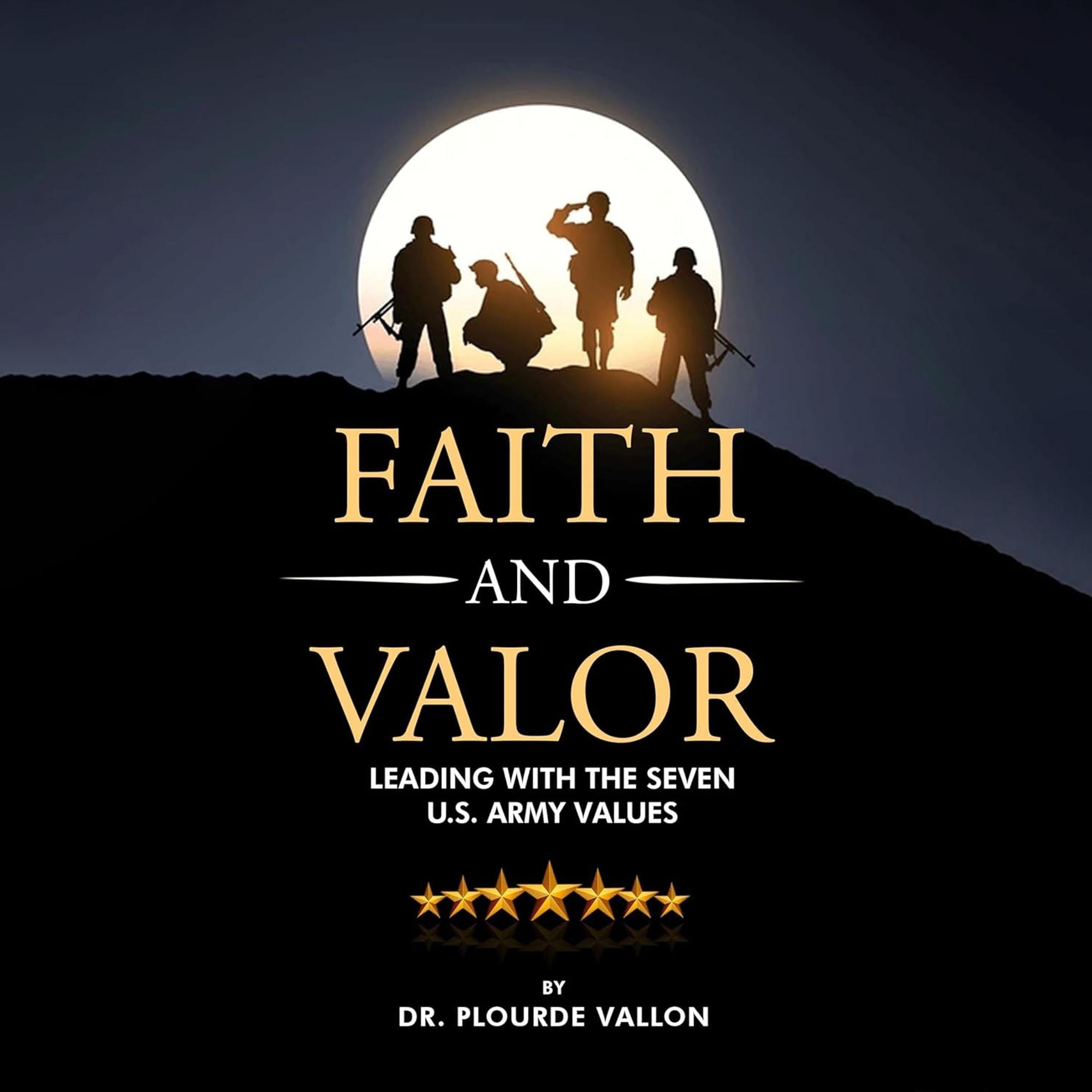 Faith and Valor: Leading With The Seven U.S. Army Values