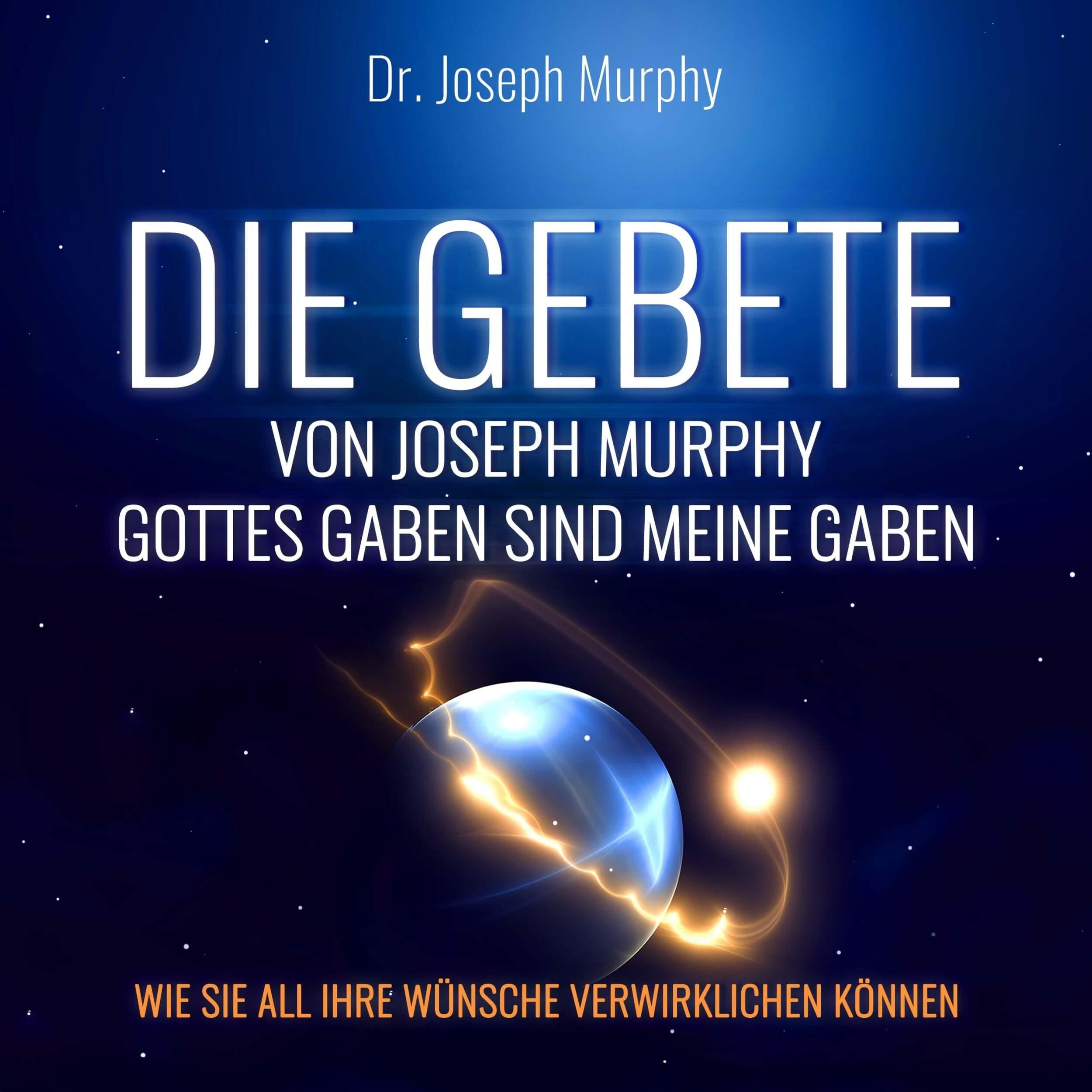 Die Gebete von Joseph Murphy - Gottes Gaben sind meine Gaben - Wie Sie all Ihre Wünsche verwirklichen können (Ungekürzt)