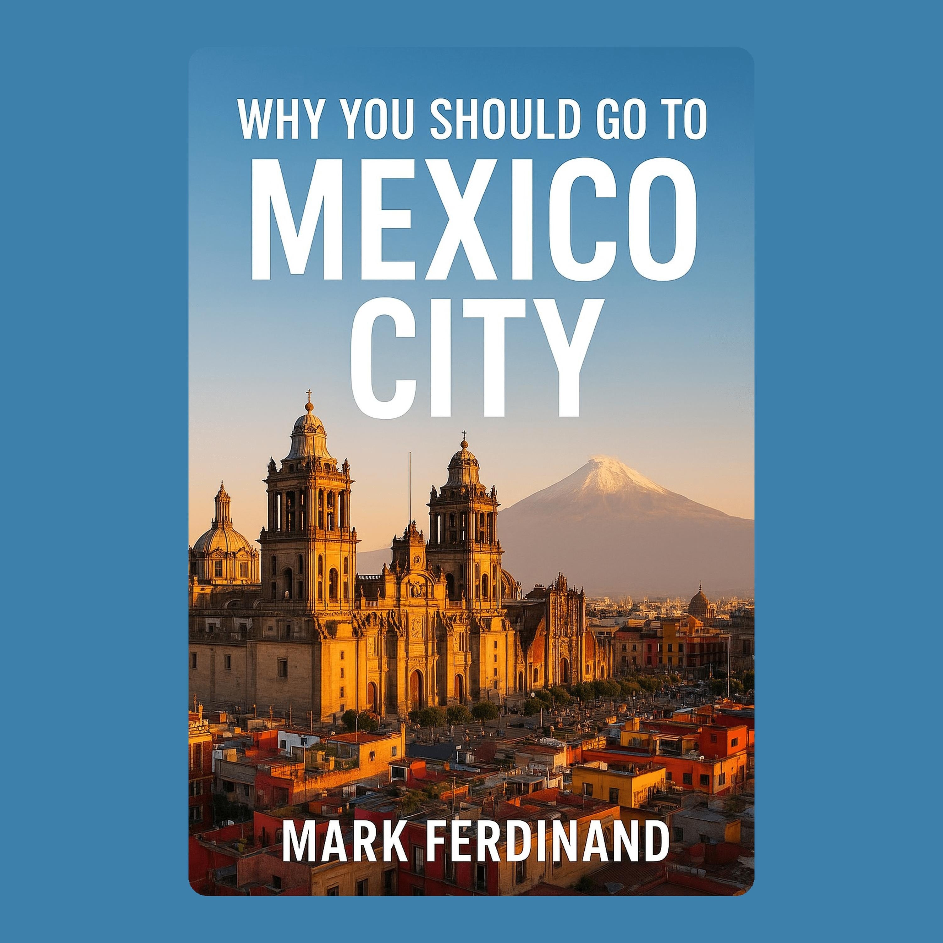 Why You Should Go to Mexico City