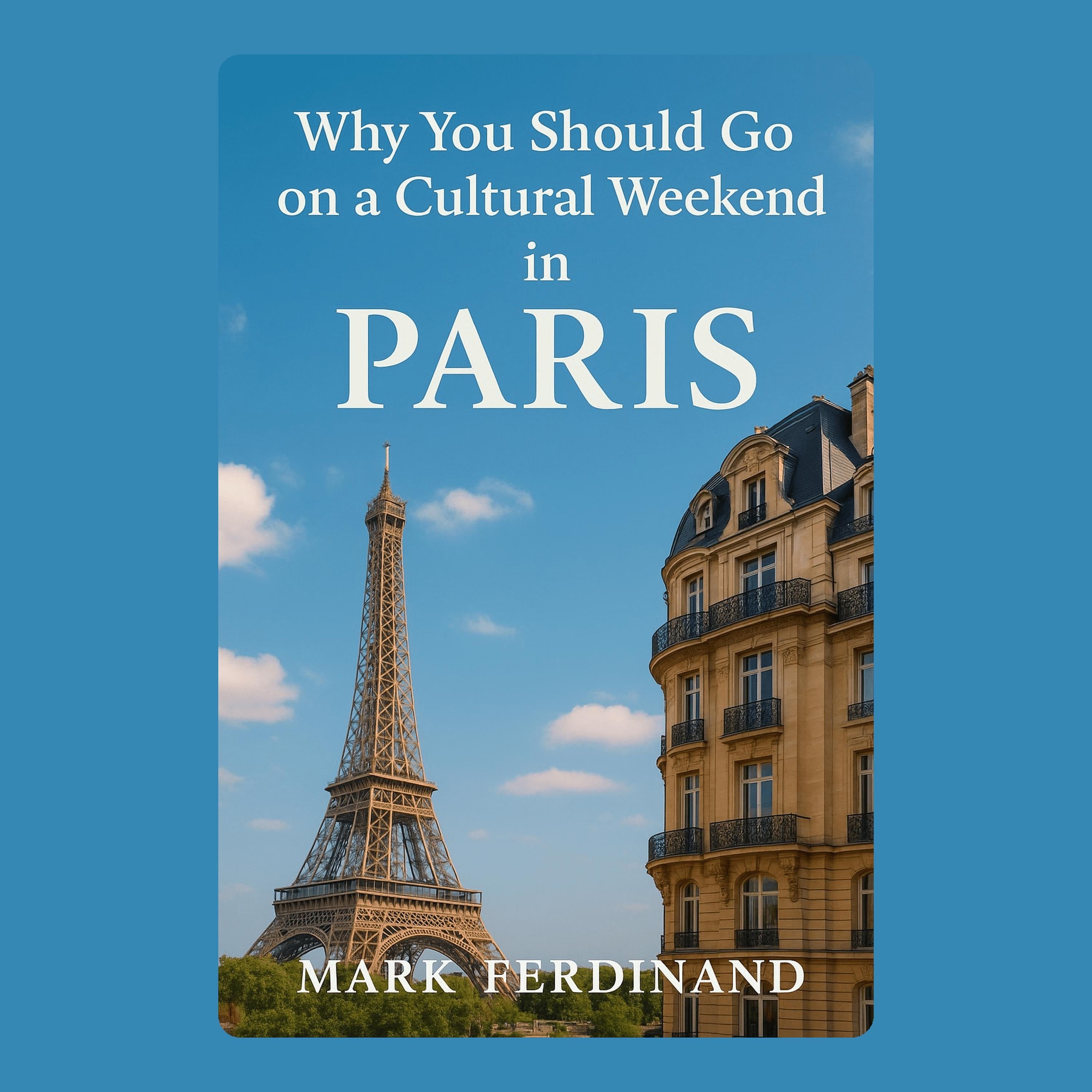Why You Should Go on a Cultural Weekend in Paris