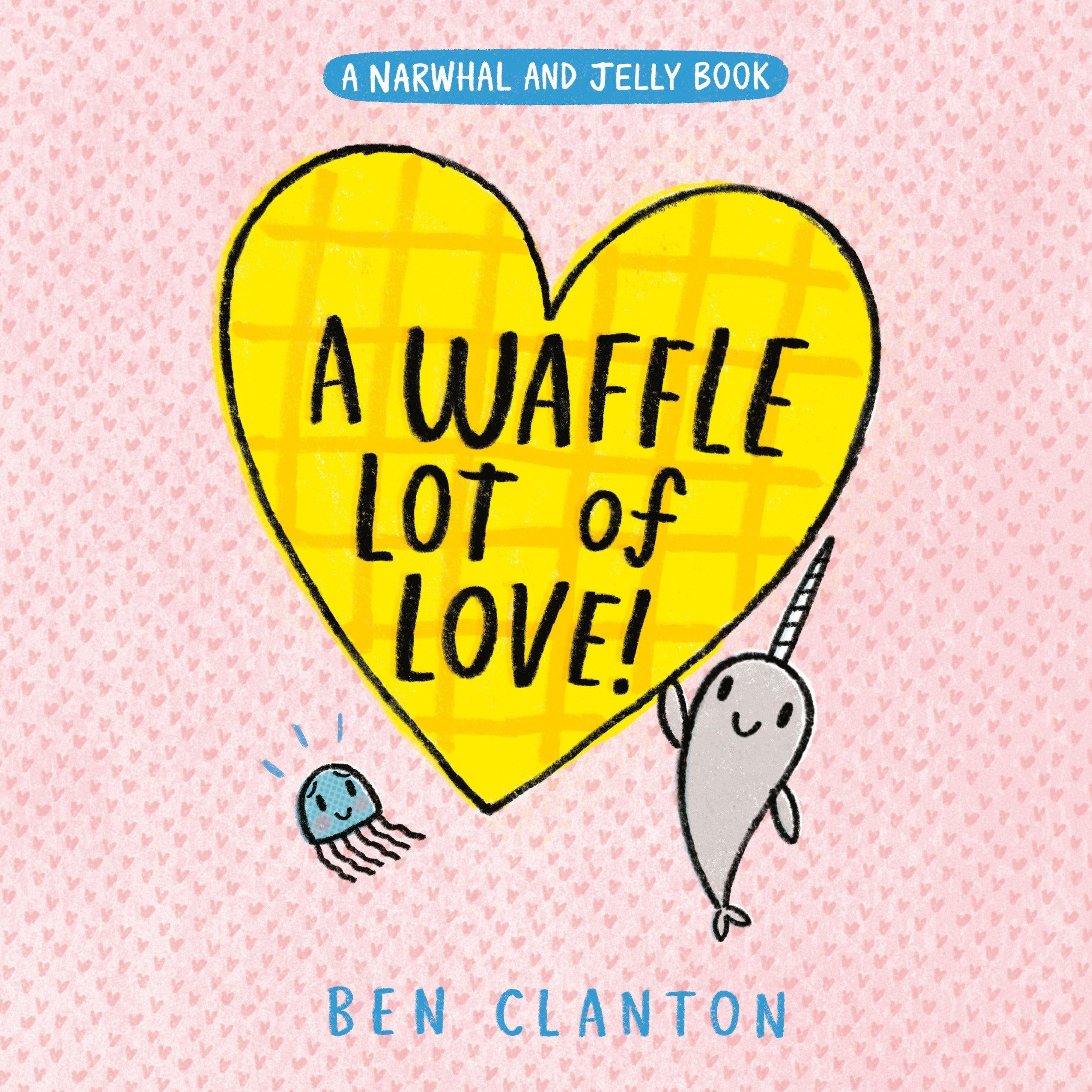 A Waffle Lot of Love! (A Narwhal and Jelly Book #10)