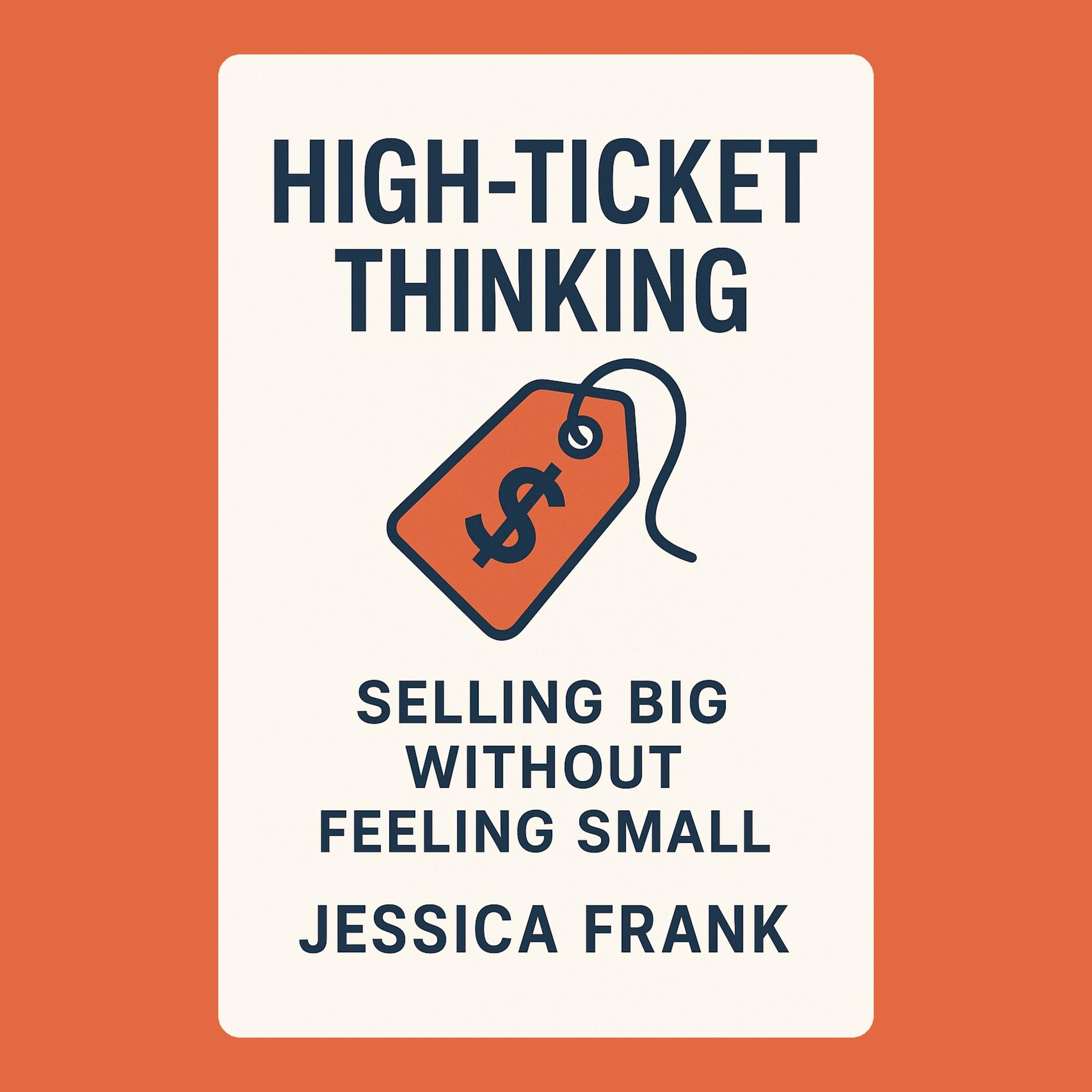 High-Ticket Thinking: Selling Big Without Feeling Small