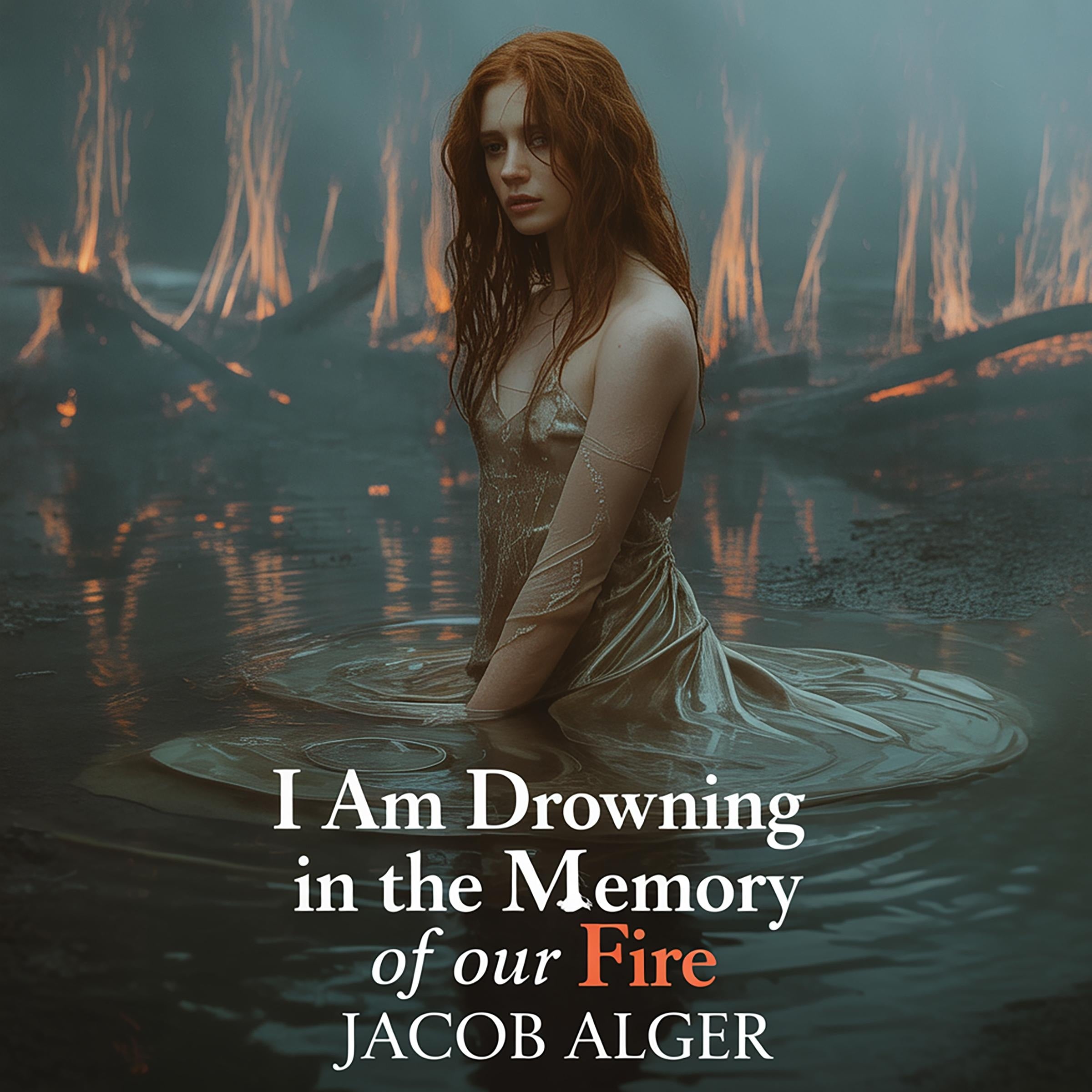 I am drowning in the memory of our fire