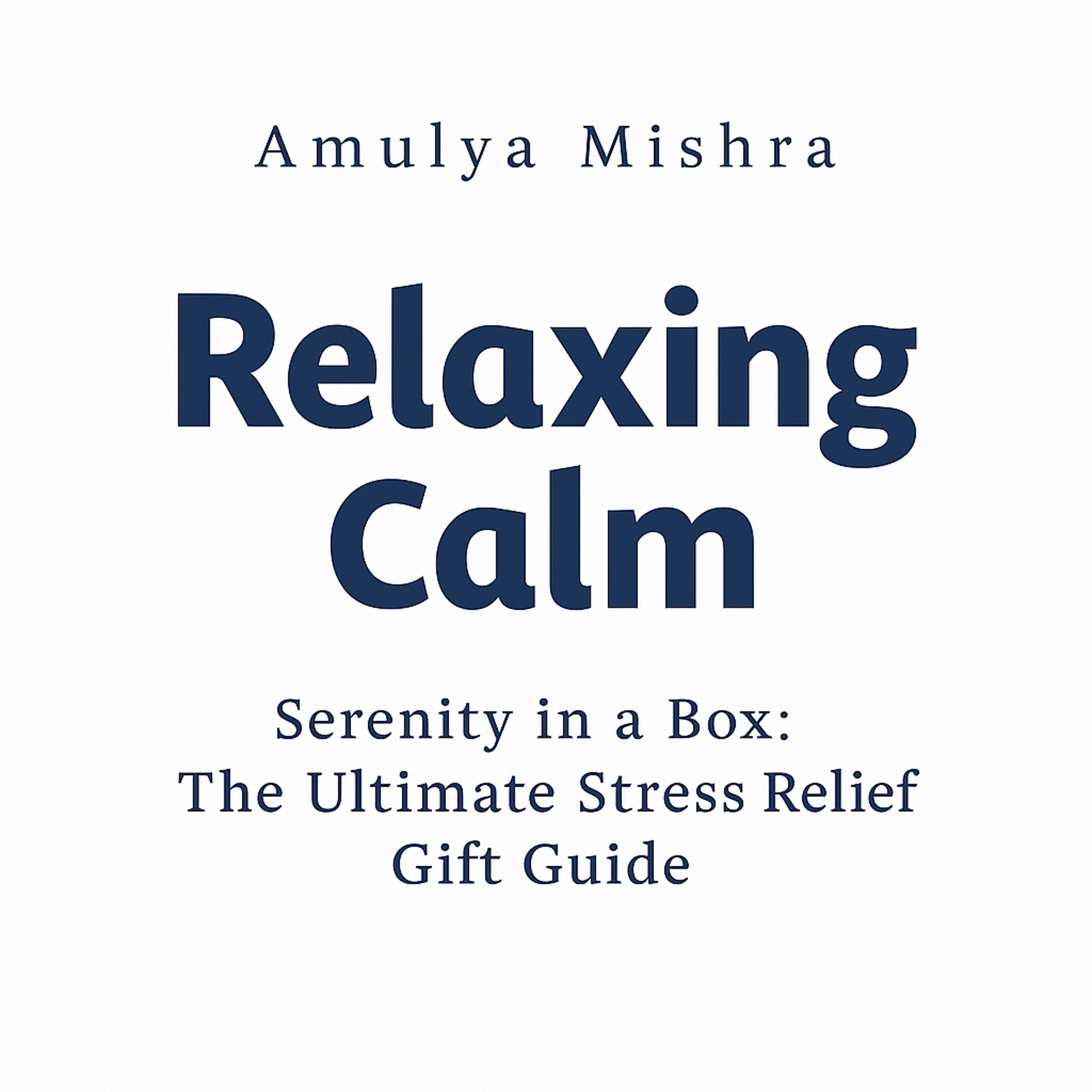 Relaxing Calm: Serenity in a Box:The Ultimate Stress Relief Gift Guide