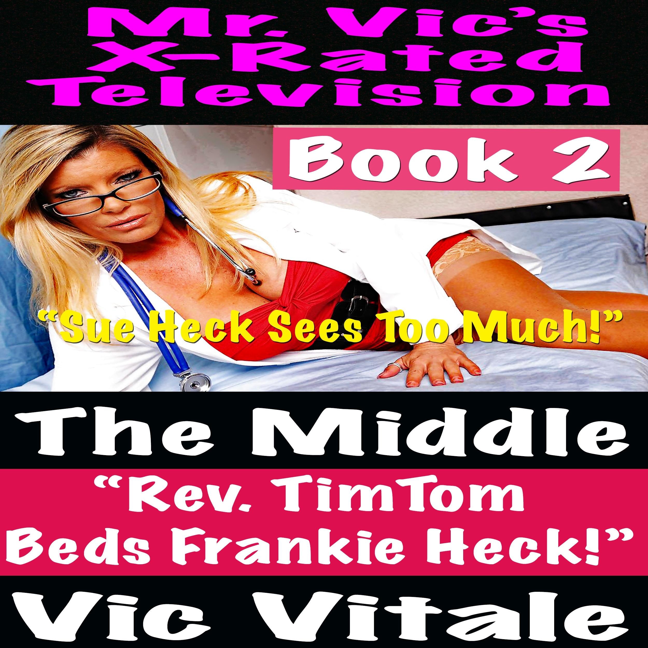 Mr. Vic's X-Rated Television: The Middle Rev. TimTom Beds Frankie Heck! Book 2 "Sue Heck Sees Too Much!"