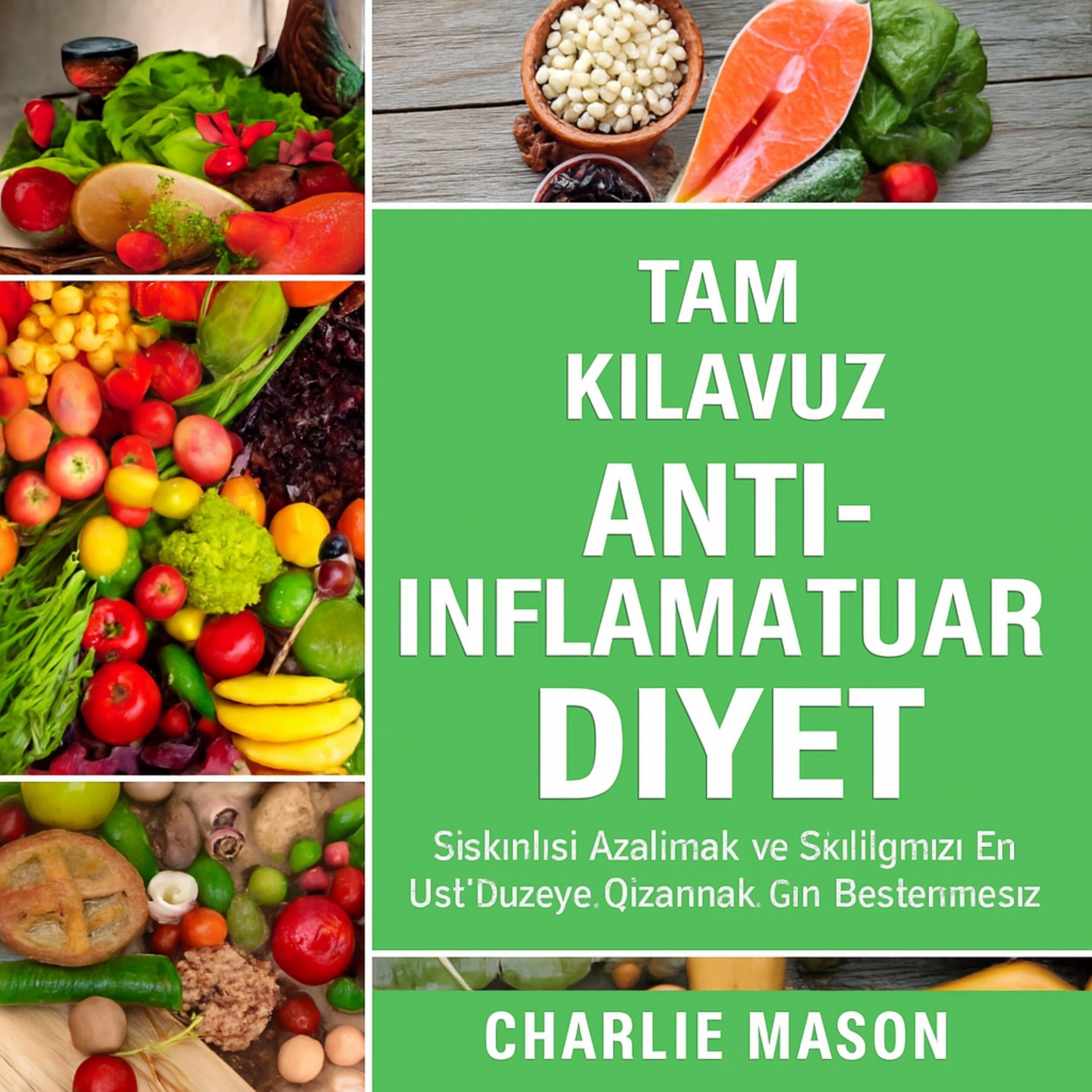 Eksiksiz Anti-İnflamatuar Diyet: İnflamasyonu Azaltmak ve Sağlığınızı En Üst Düzeye Çıkarmak İçin Beslenme Rehberiniz