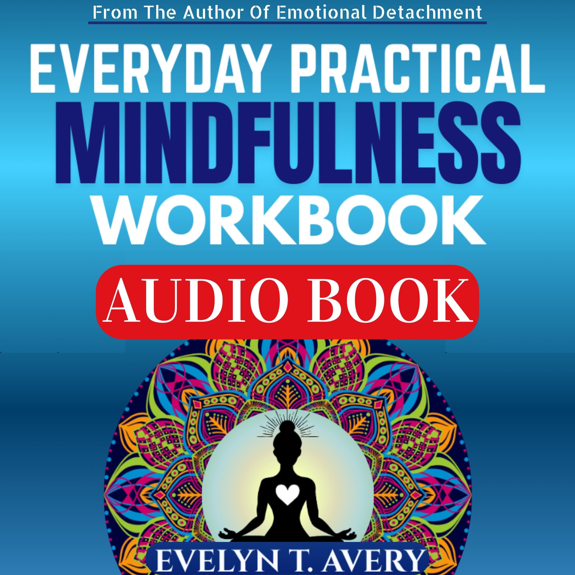 EVERYDAY PRACTICAL MINDFULNESS WORKBOOK