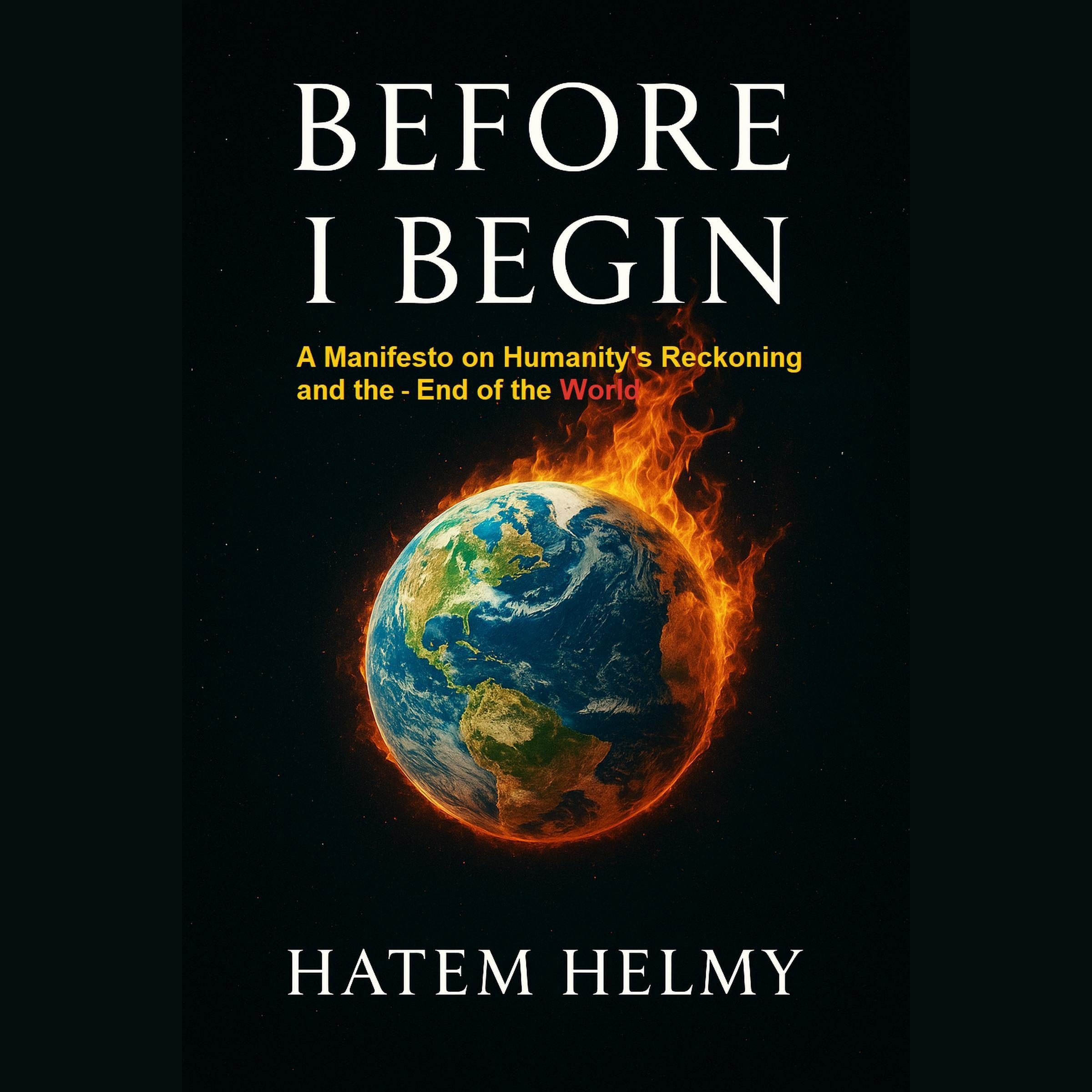 Before I Begin: A Manifesto on Humanity's Reckoning and the End of the Worl