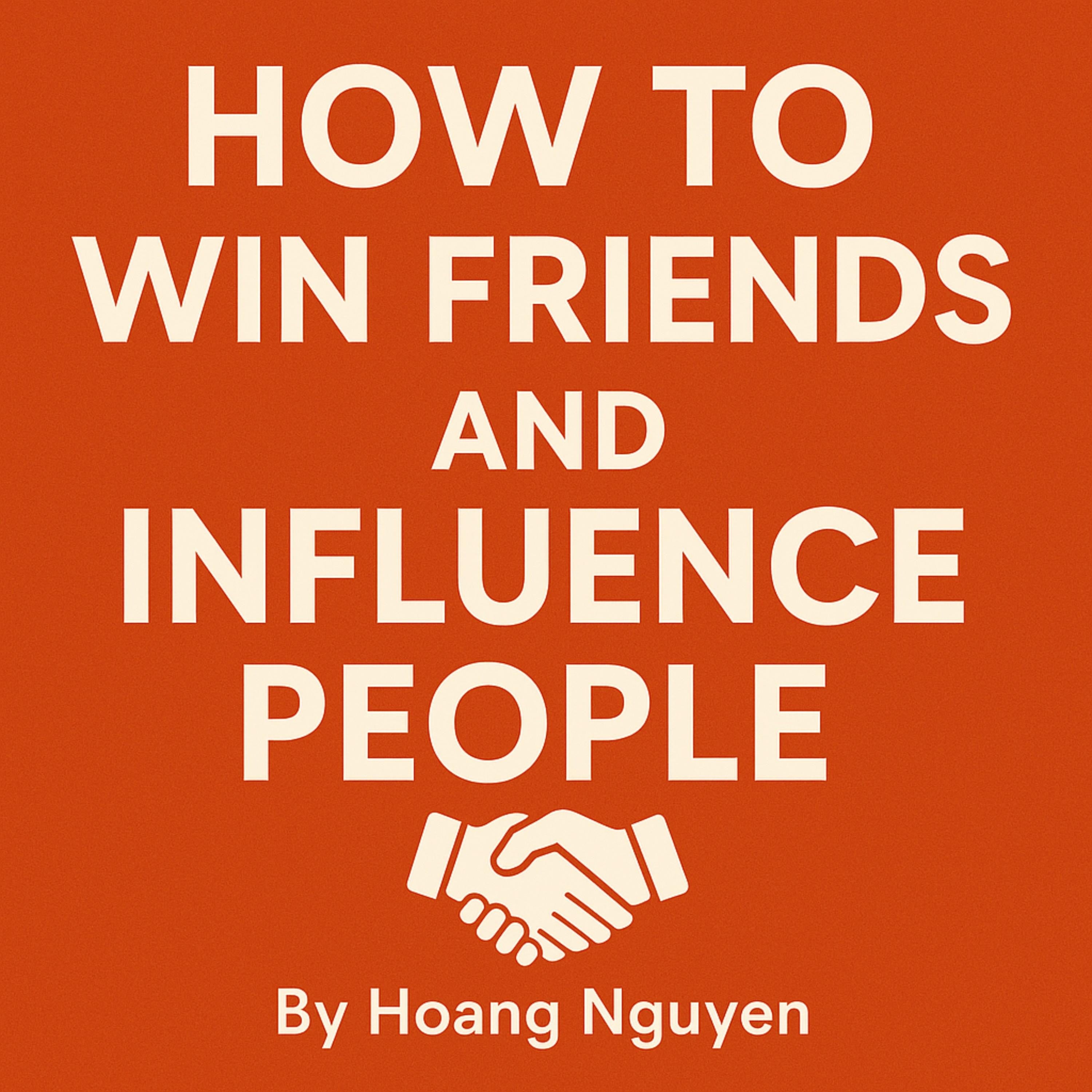 How to Win Friends and Influence People: The Classic Guide to Building Meaningful Relationships and Achieving Success