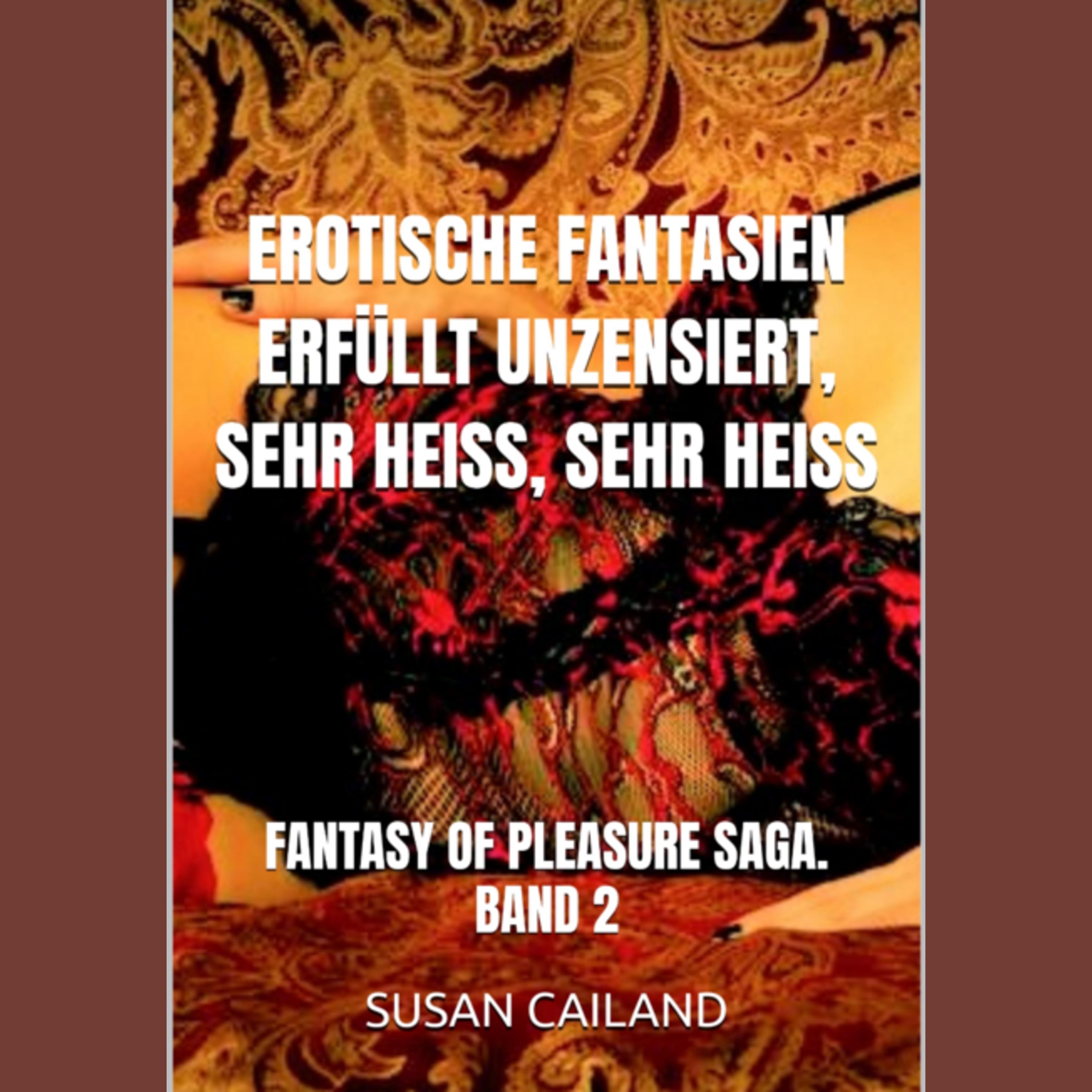 EROTISCHE FANTASIEN ERFÜLLT UNZENSIERT, SEHR HEISS, SEHR HEISS