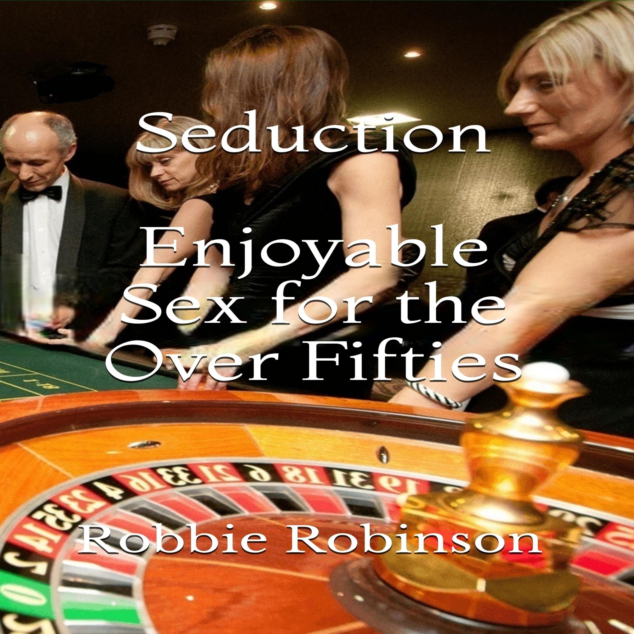Seduction: Enjoyable Sex For The Over Fifties
