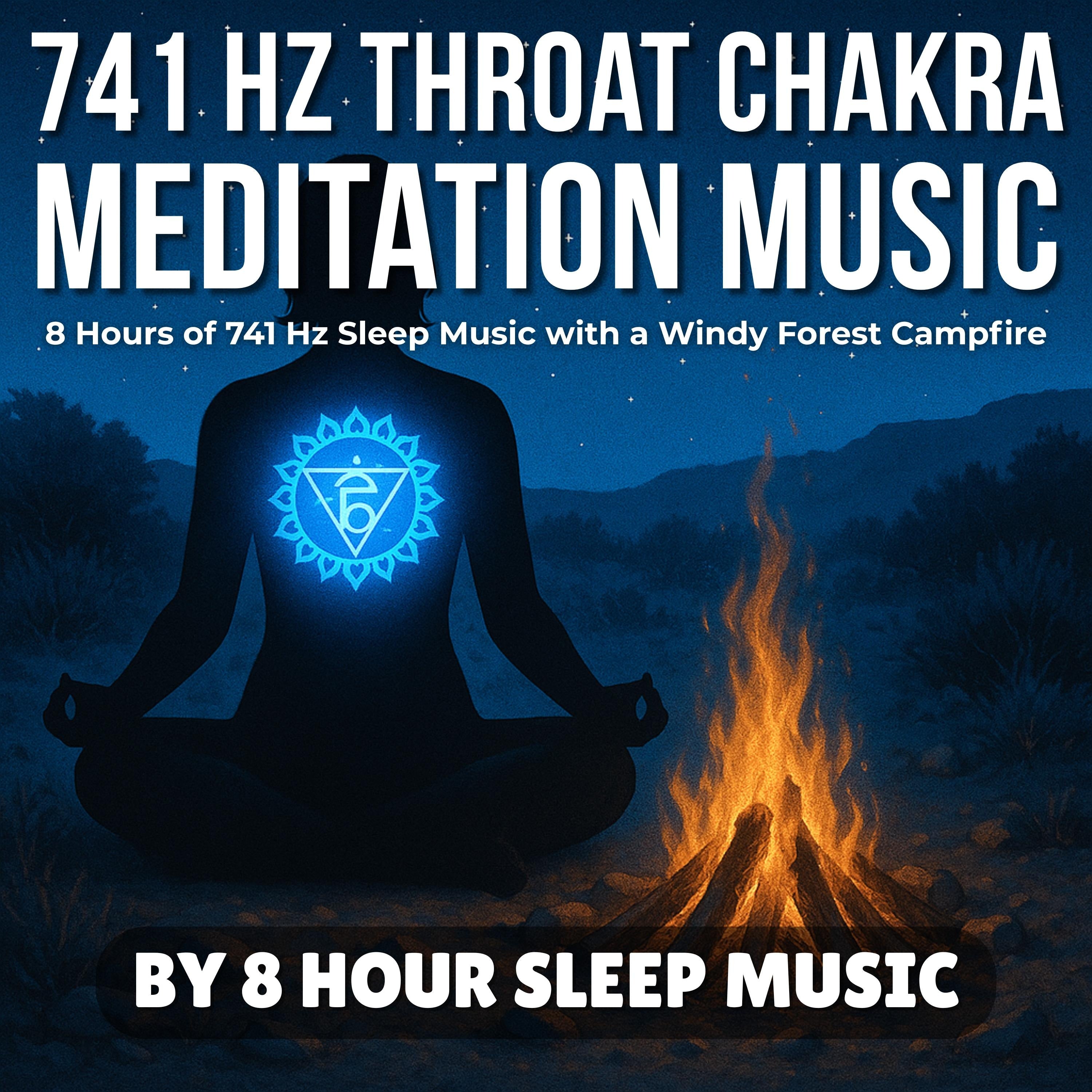 741 Hz Throat Chakra Meditation Music: 8 Hours of 741 Hz Sleep Music with a Windy Forest Campfire