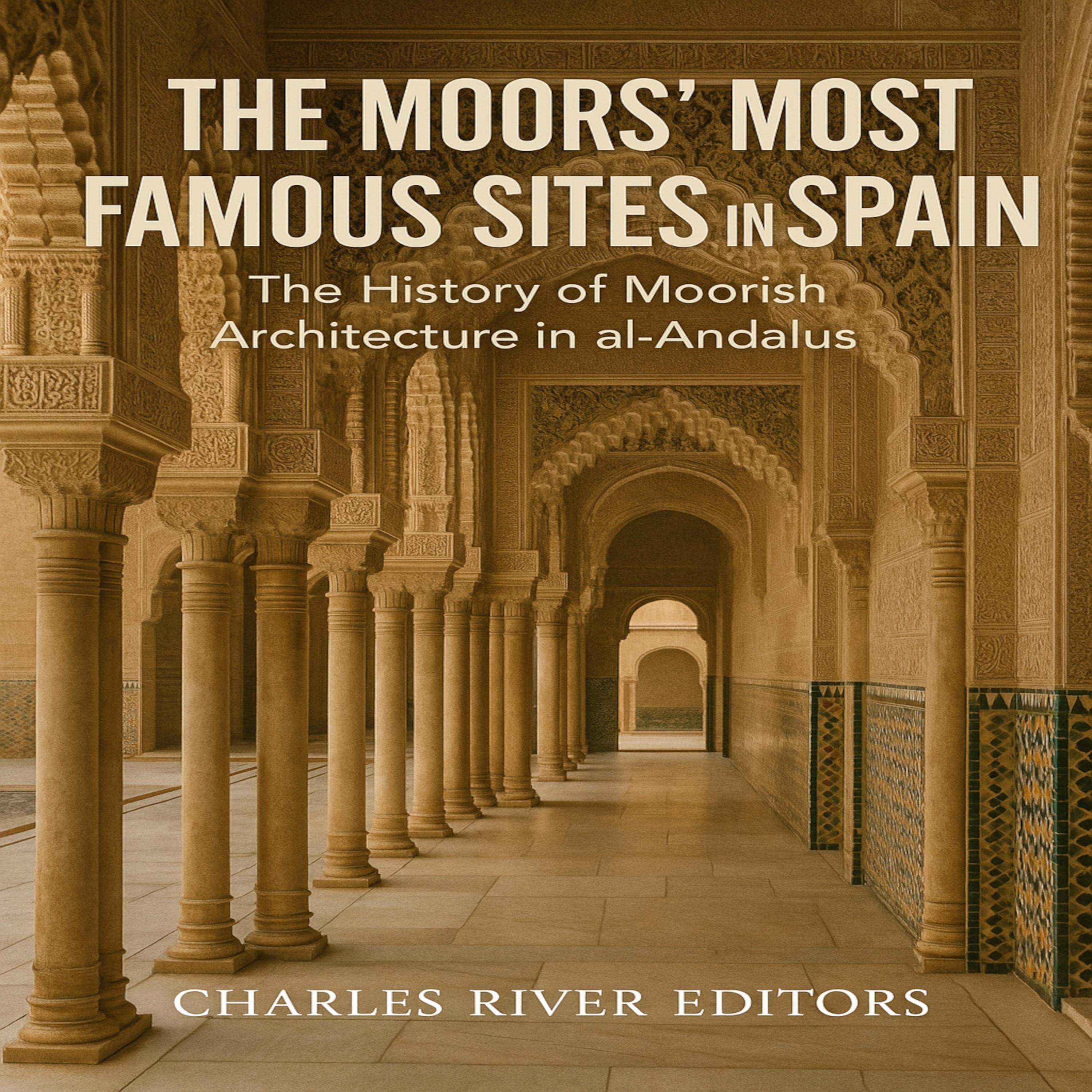 The Moors' Most Famous Sites in Spain: The History of Moorish Architecture in al-Andalus
