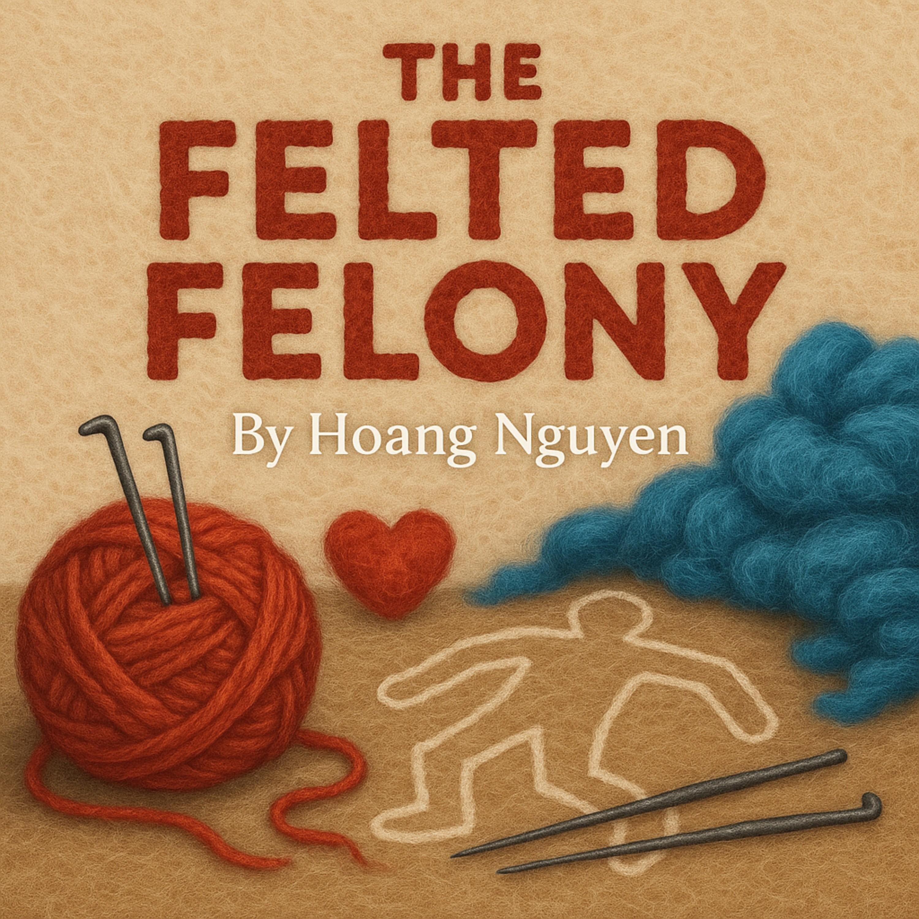 The Felted Felony: A Cozy Mystery of Matted Misdeeds and a Needled Nemesis