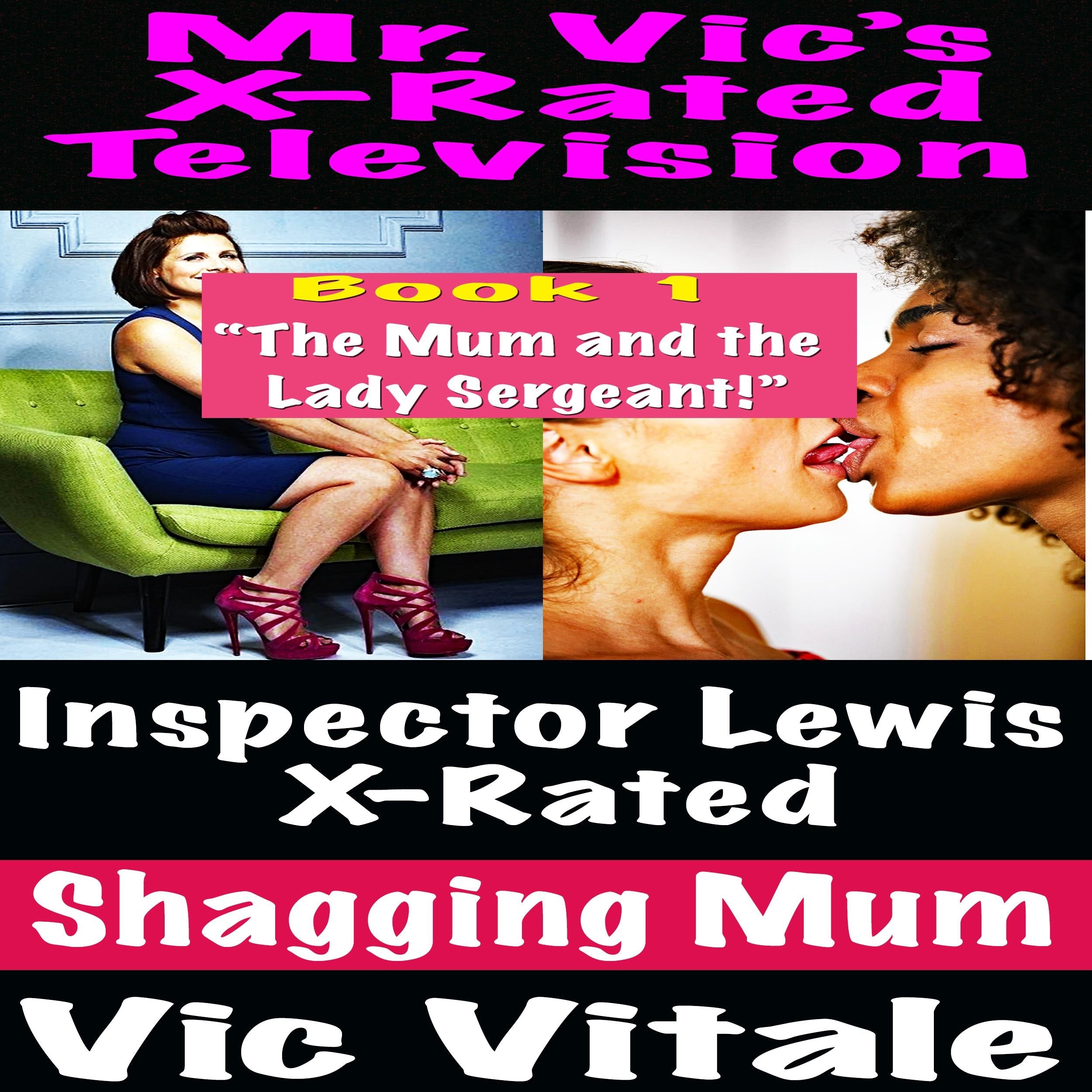 Mr. Vic's X-Rated Television: Inspector Lewis X-Rated Shagging Mum Book 1 "The Mum and the Lady Sergeant!"