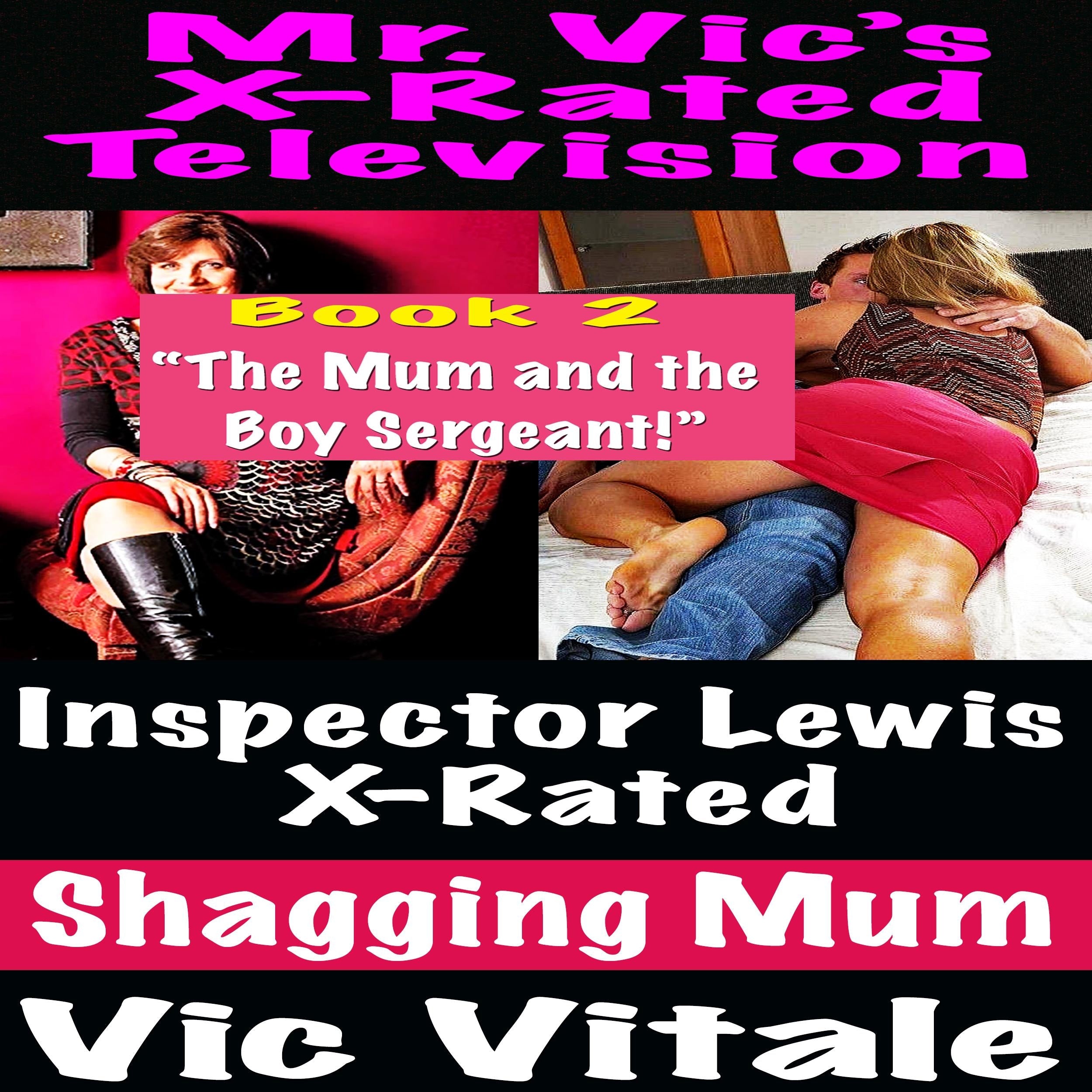 Mr. Vic's X-Rated Television: Inspector Lewis X-Rated Shagging Mum Book 2 "The Mum and the Boy Sergeant!"