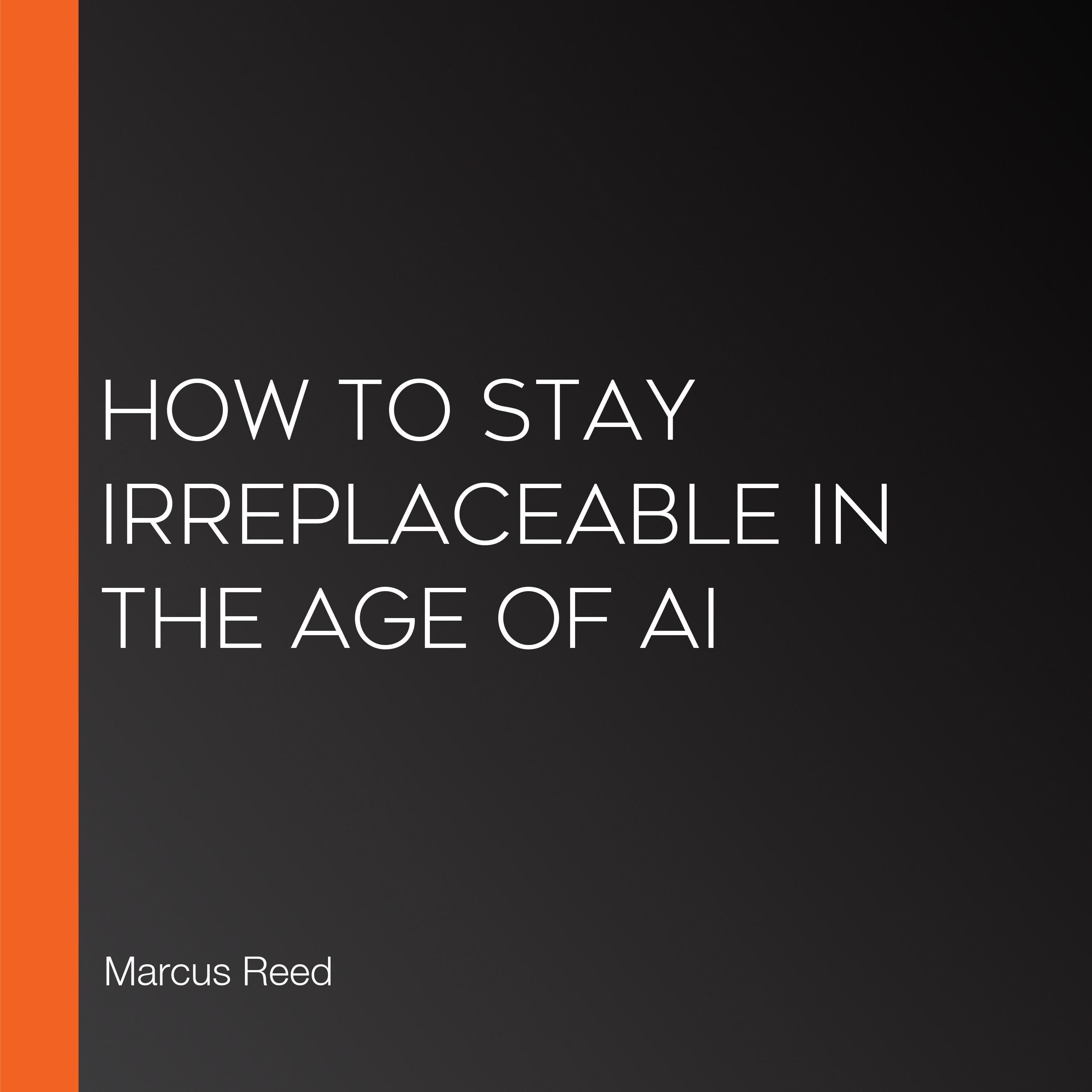 How to Stay Irreplaceable in the Age of AI