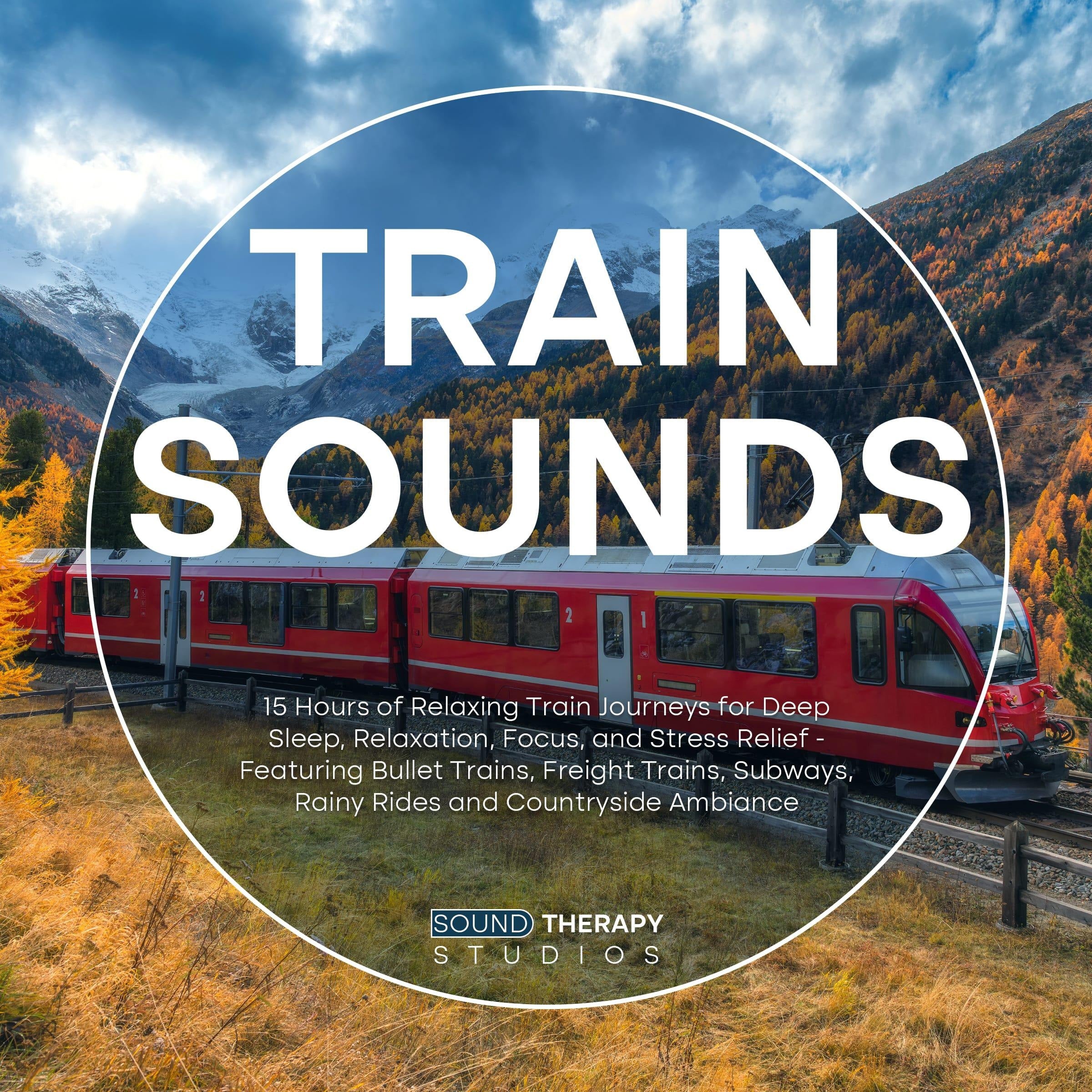 Train Sounds: 15 Hours of Relaxing Train Journeys for Deep Sleep, Relaxation, Focus, and Stress Relief - Featuring Bullet Trains, Freight Trains, Subways, Rainy Rides and Countryside Ambiance