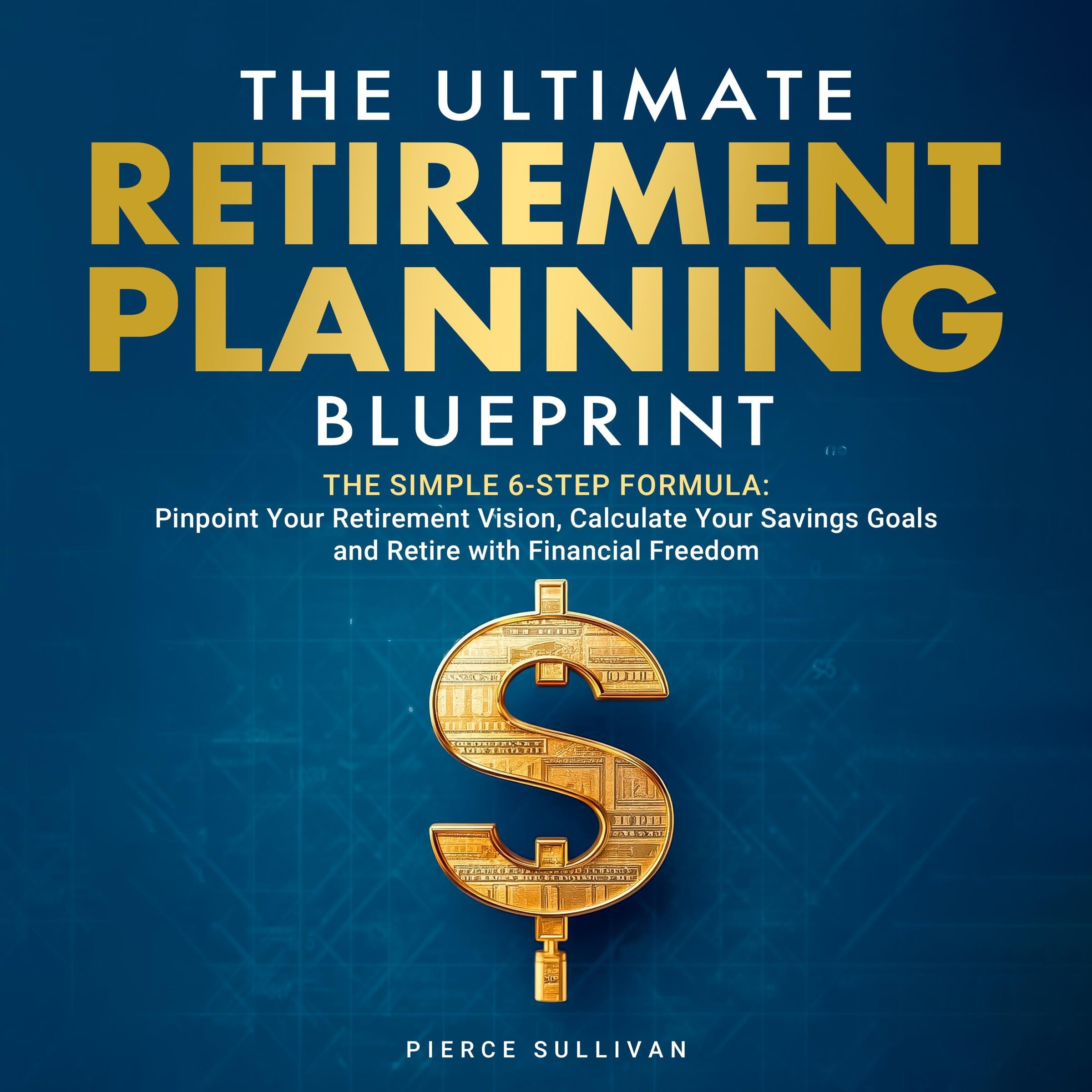 The Ultimate Retirement Planning Blueprint: The Simple 6 Step Formula