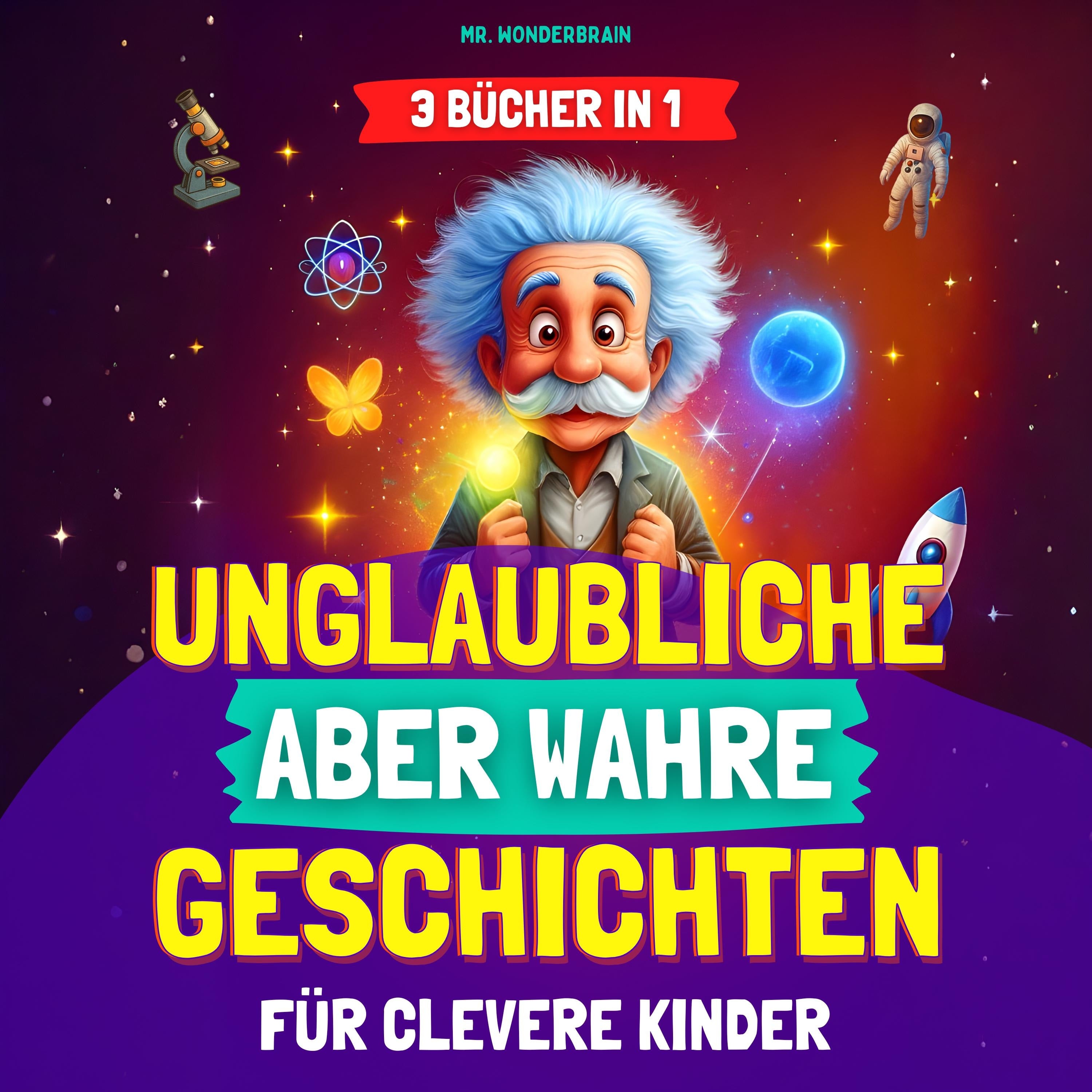 Unglaubliche, aber wahre Geschichten für clevere Kinder (3 BÜCHER IN 1)