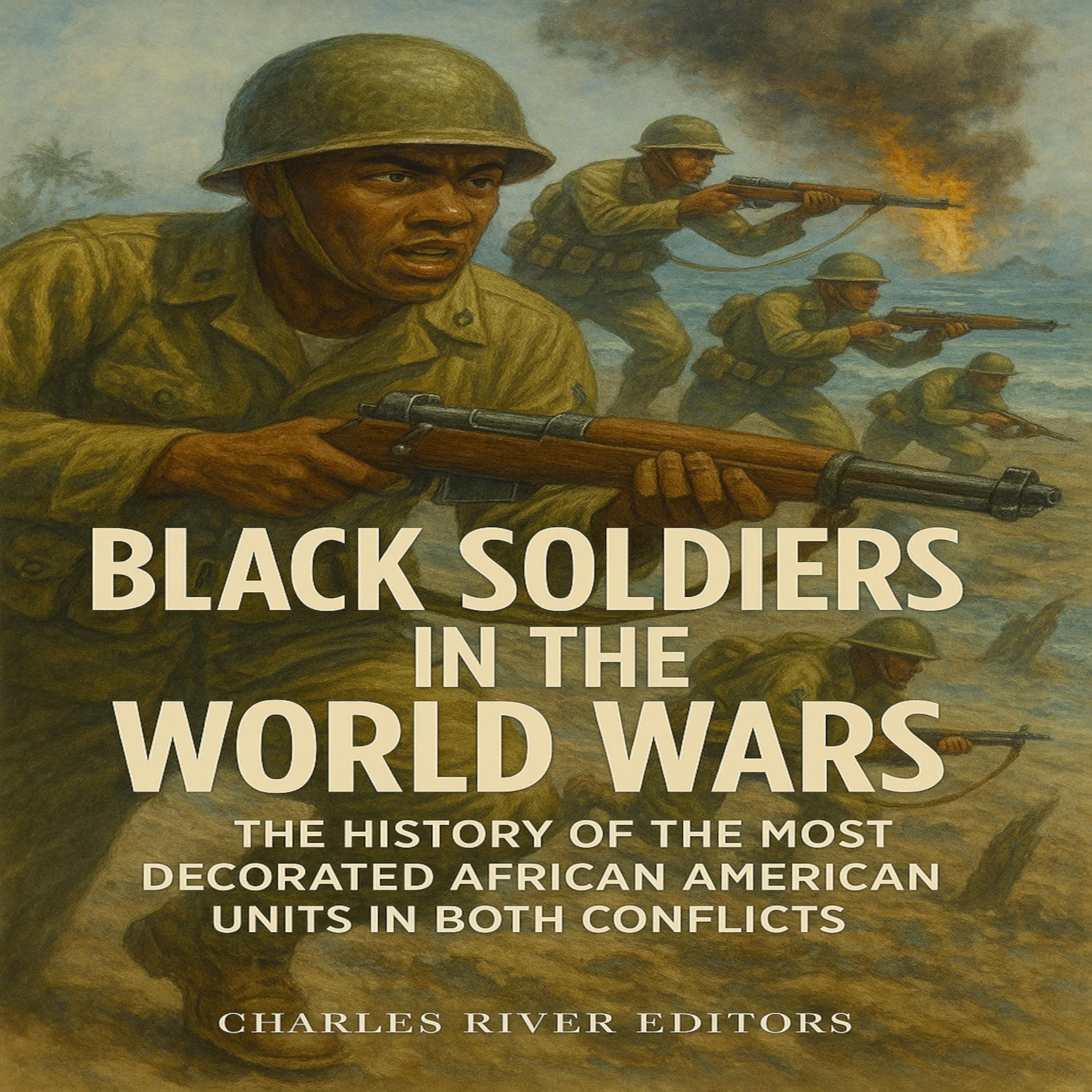 Black Soldiers in the World Wars: The History of the Most Decorated African American Units in Both Conflicts