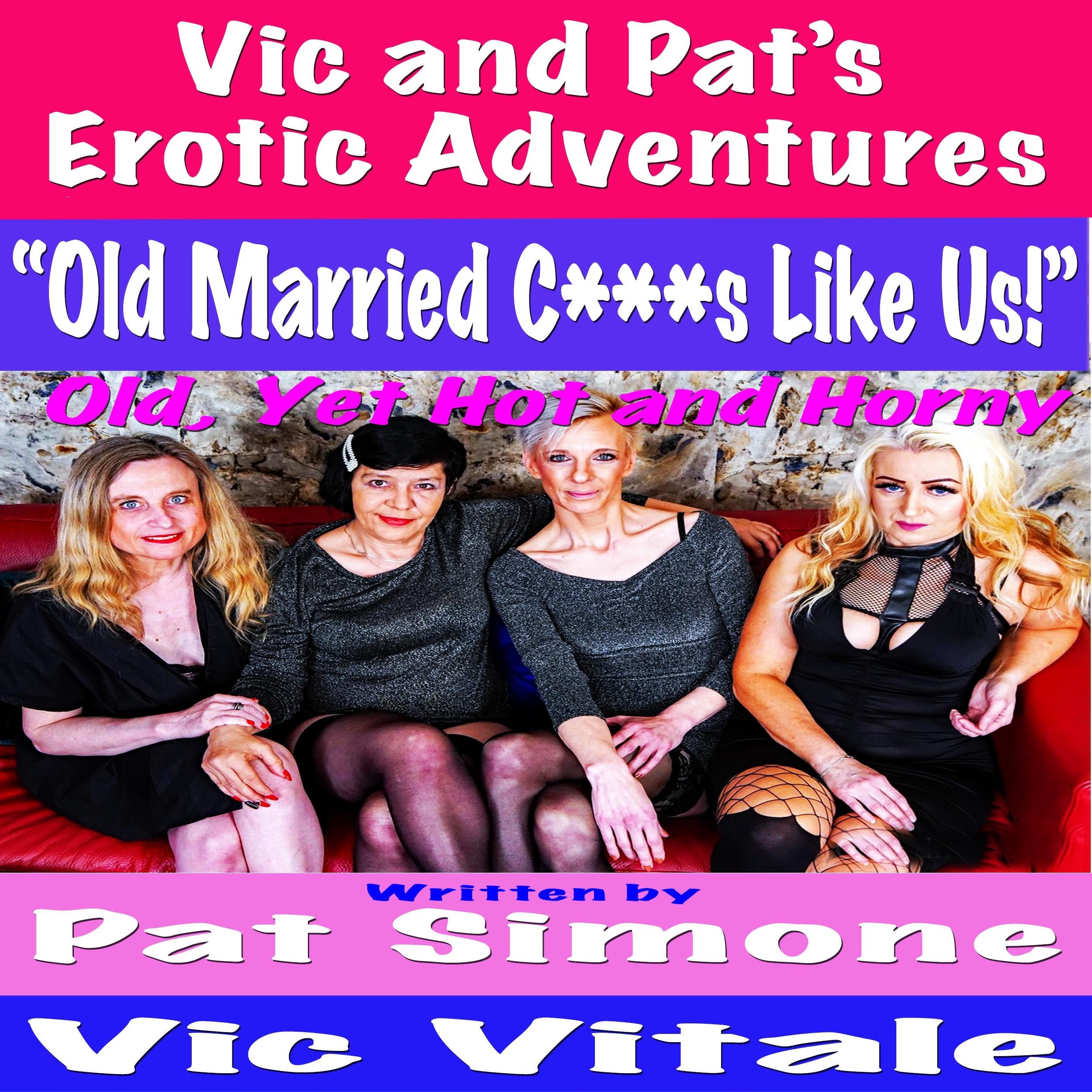 Vic and Pat's Erotic Adventures "Old Married C***s Like Us!"