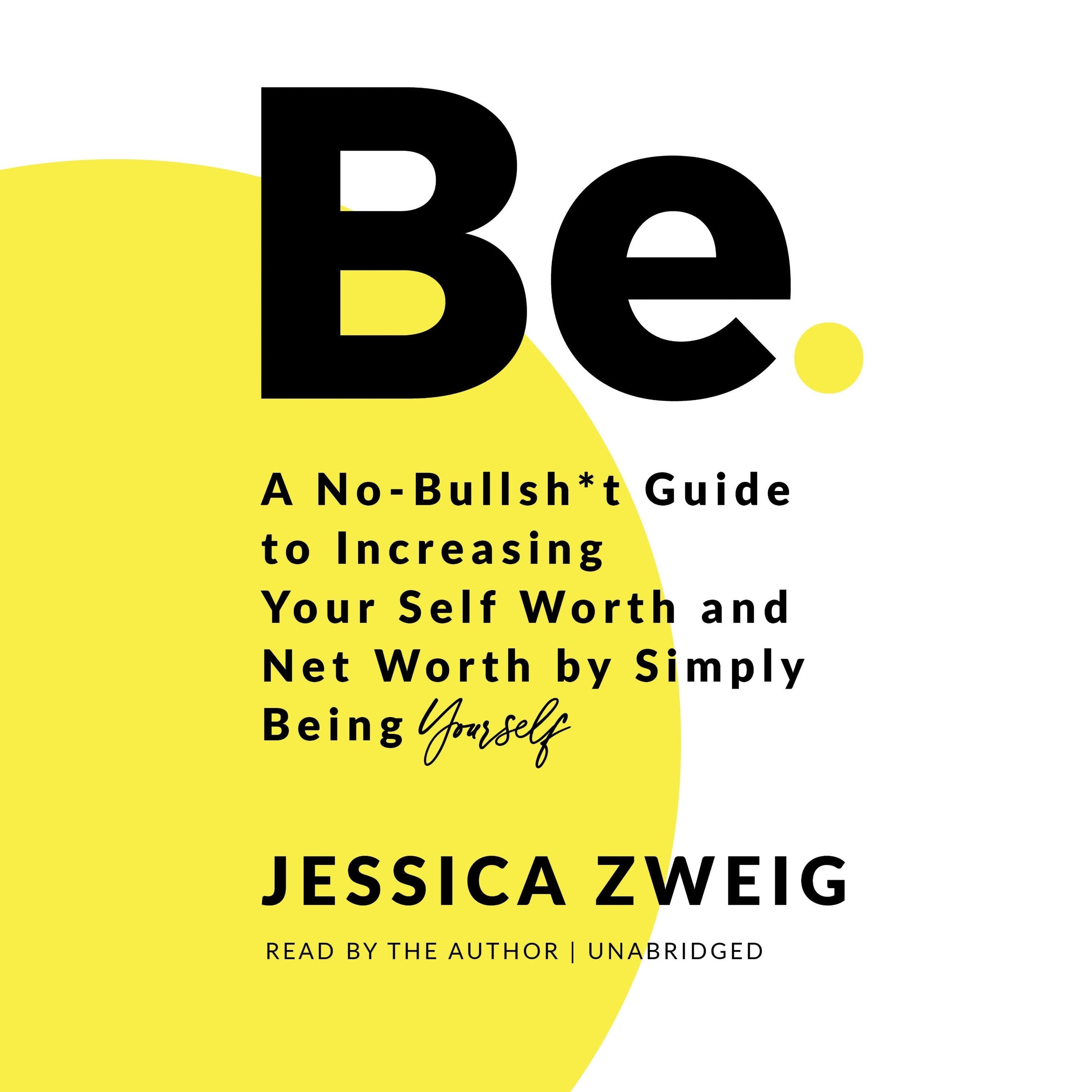 Be: A No-Bullsh*t Guide to Increasing Your Self Worth and Net Worth by Simply Being Yourself