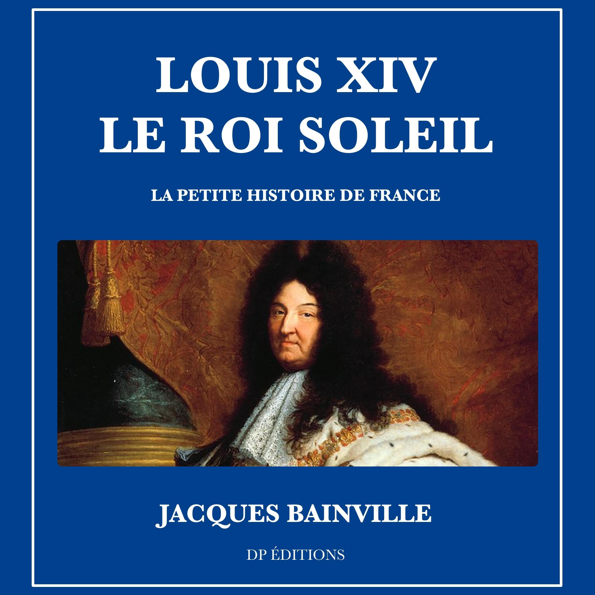 Louis XIV Le Roi Soleil