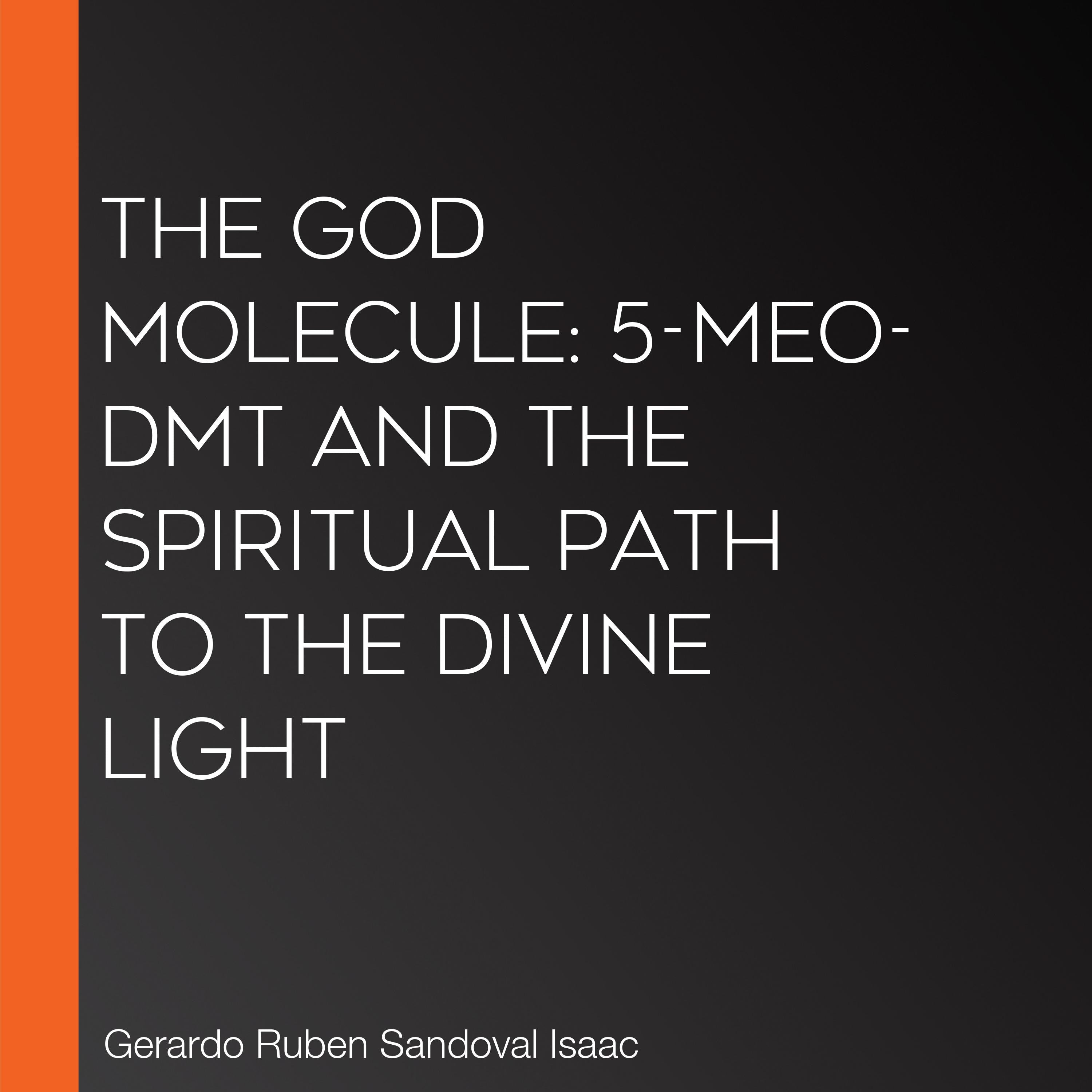 The God Molecule: 5-MeO-DMT and the Spiritual Path to the Divine Light