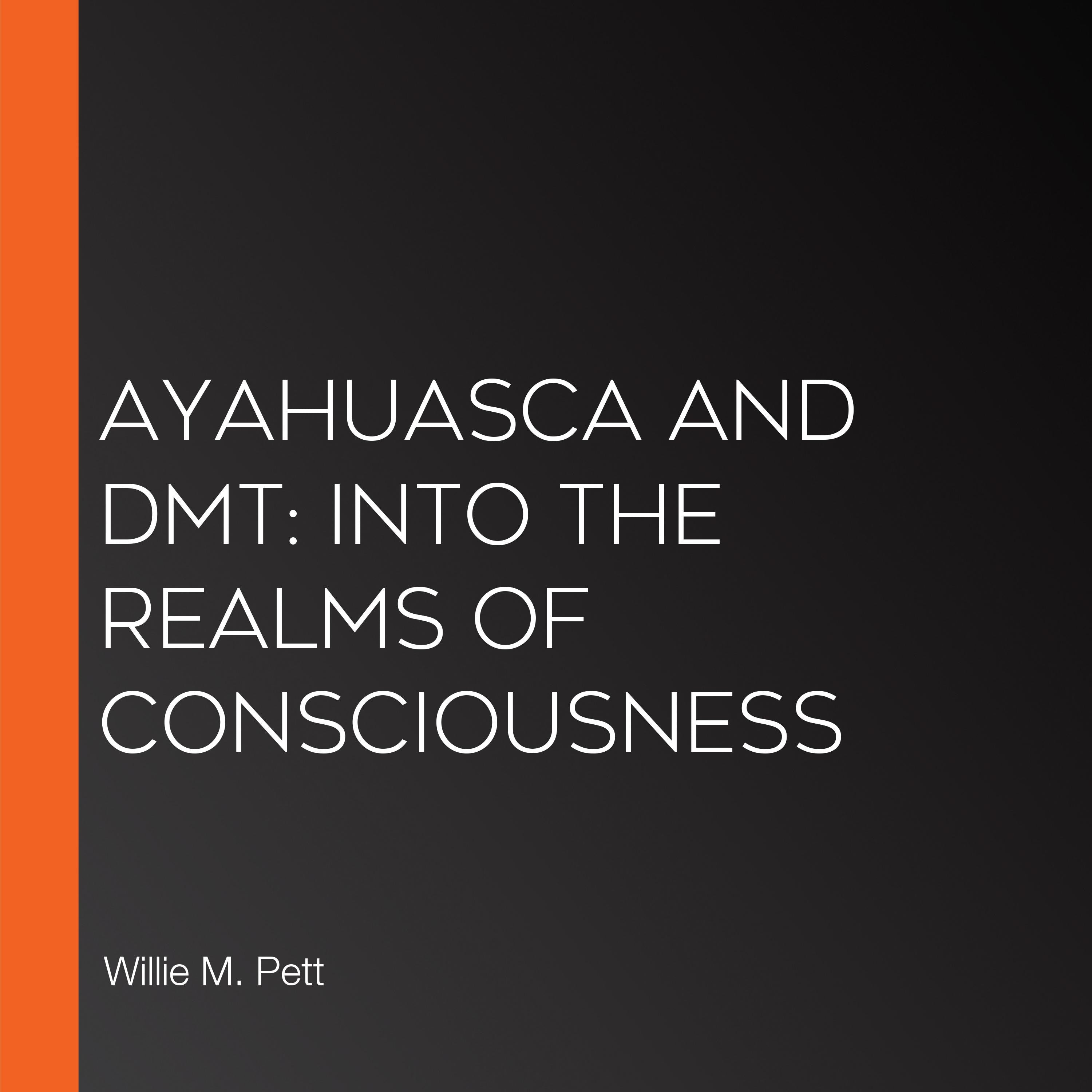 Ayahuasca and DMT: Into the Realms of Consciousness