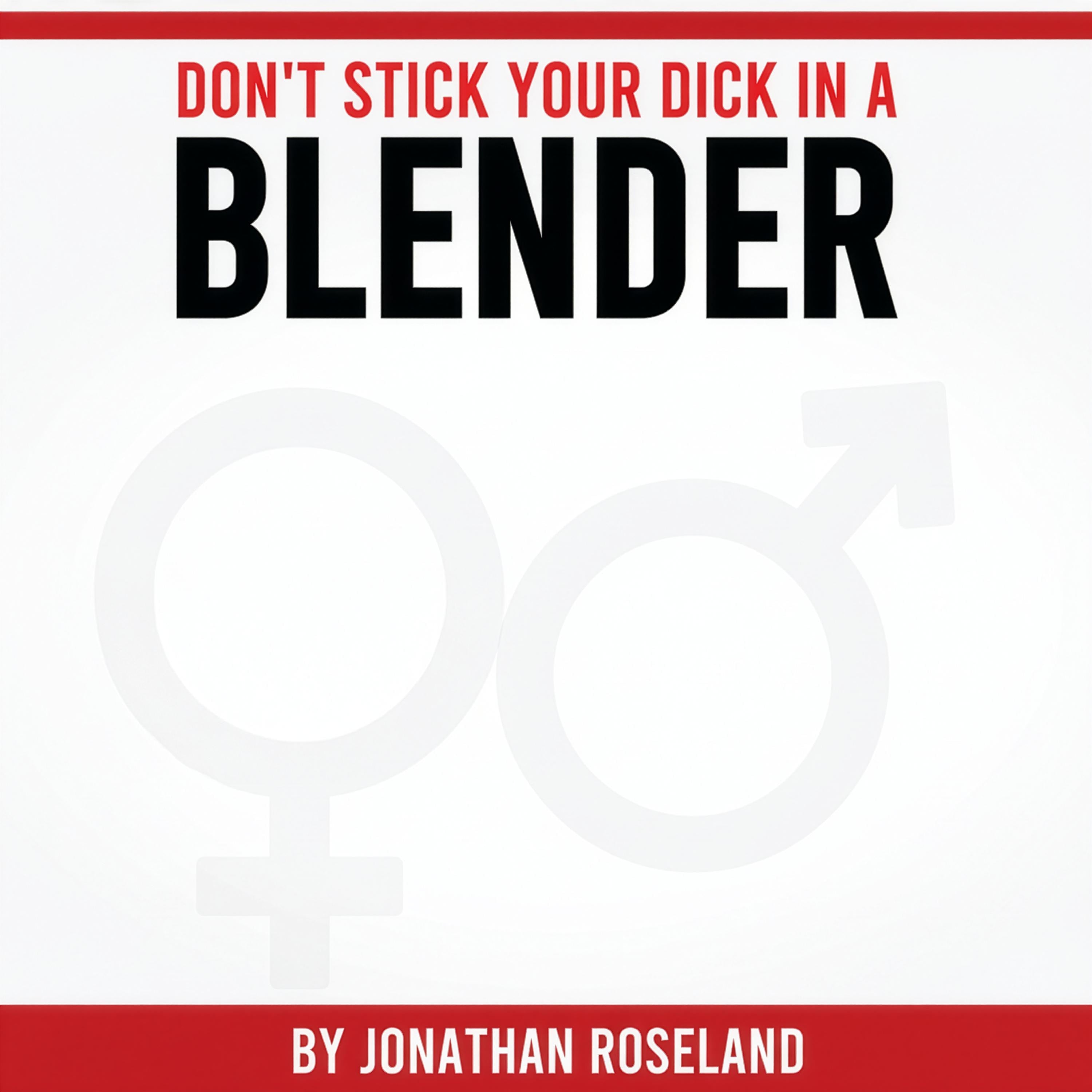 Don't Stick Your Dick in a Blender