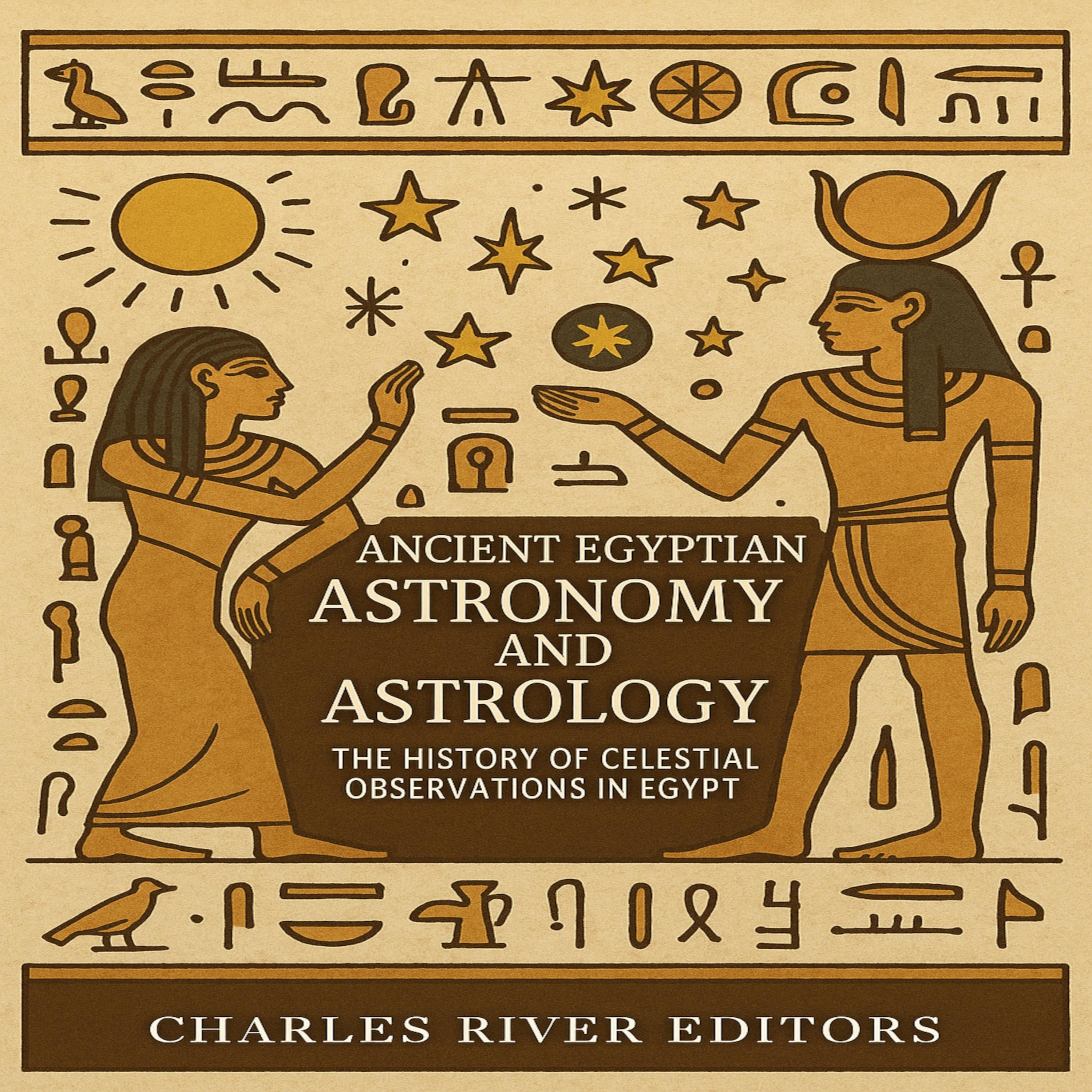 Ancient Egyptian Astronomy and Astrology: The History of Celestial Observations in Egypt