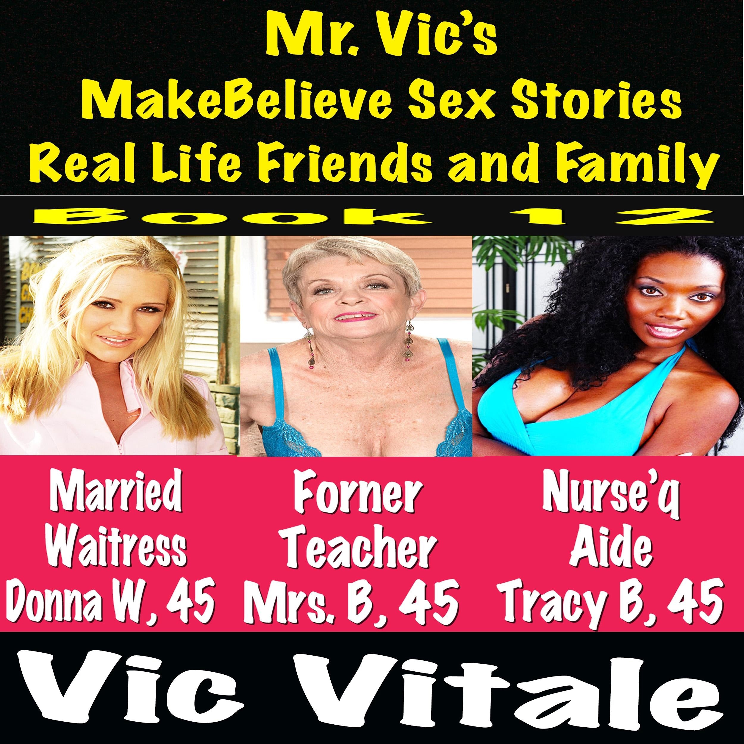 Mr. Vic's MakeBelieve Sex Stories Real Life Friends and Family Book 12
