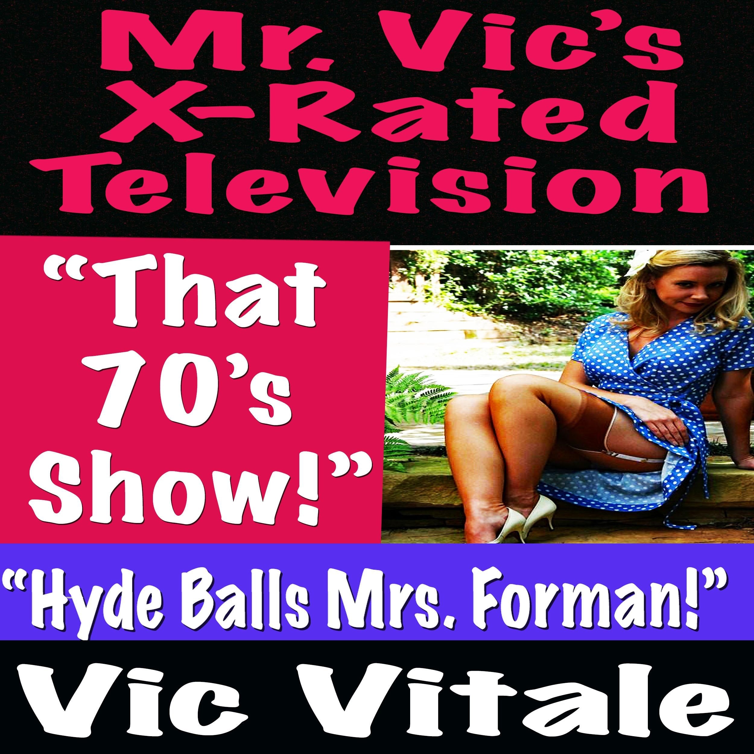 Mr. Vic's X-Rated Television: "That 70's Show!" "Hyde Balls Mrs. Forman!"