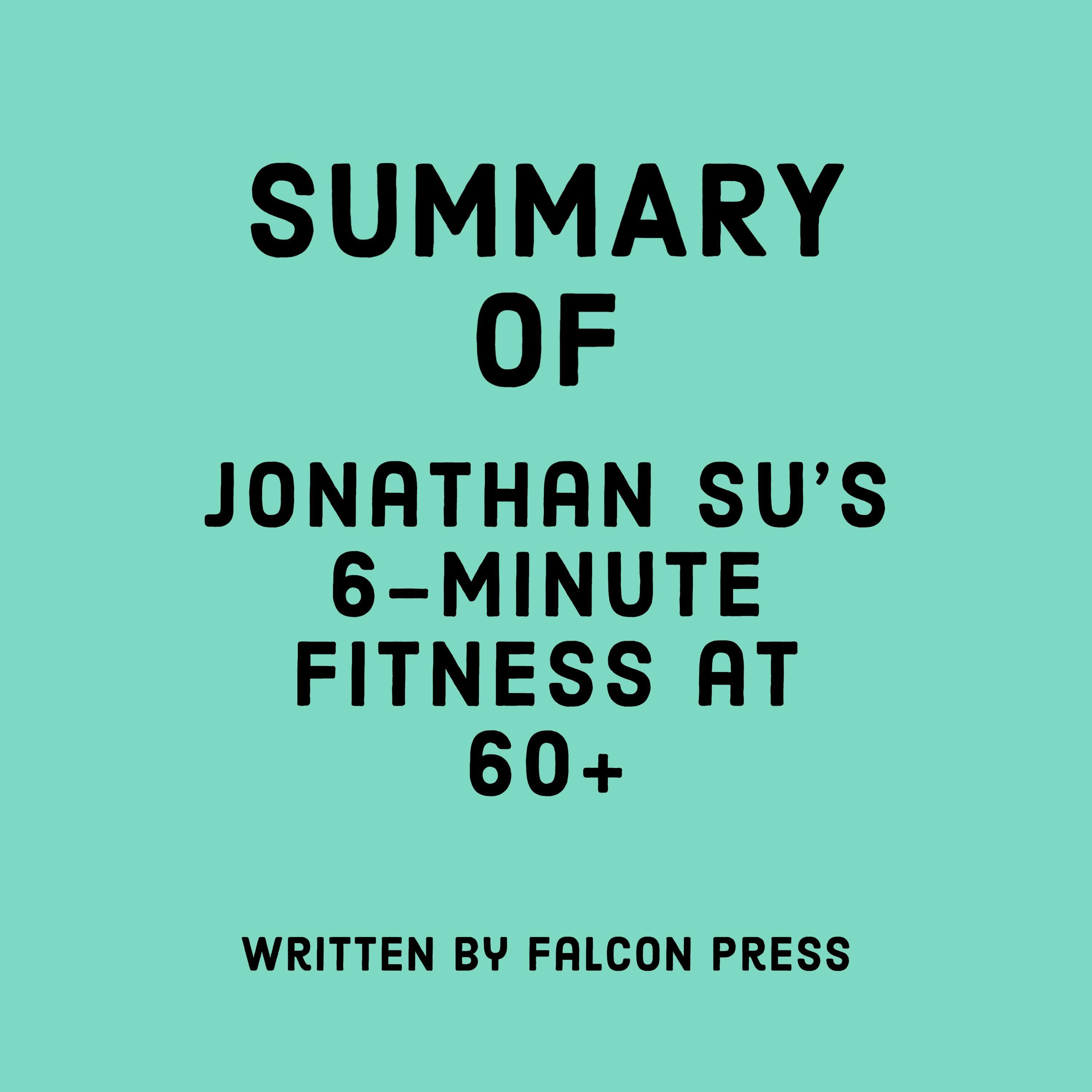 Summary of Jonathan Su’s 6-Minute Fitness at 60+
