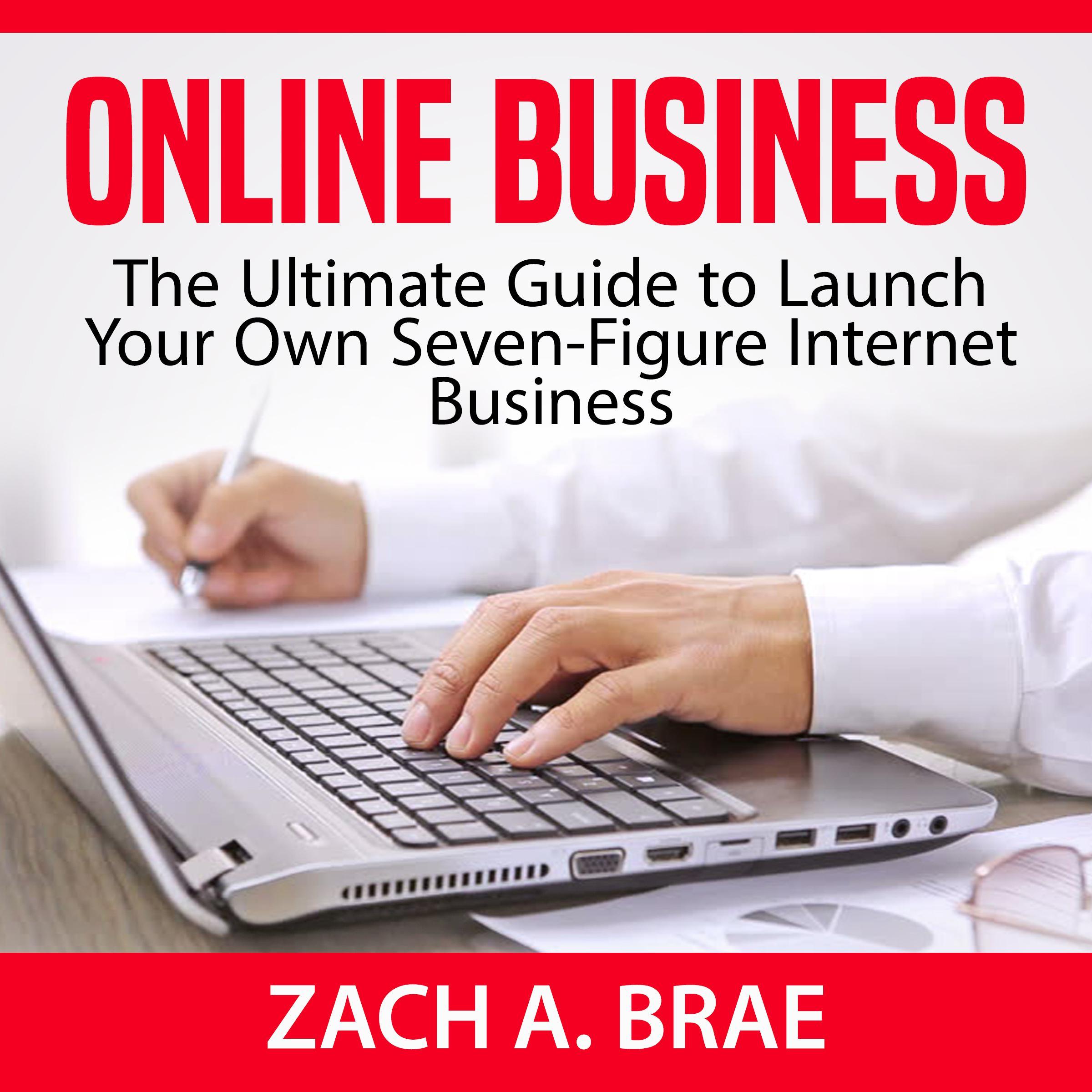 Online Business: The Ultimate Guide to Launch Your Own Seven-Figure Internet Business