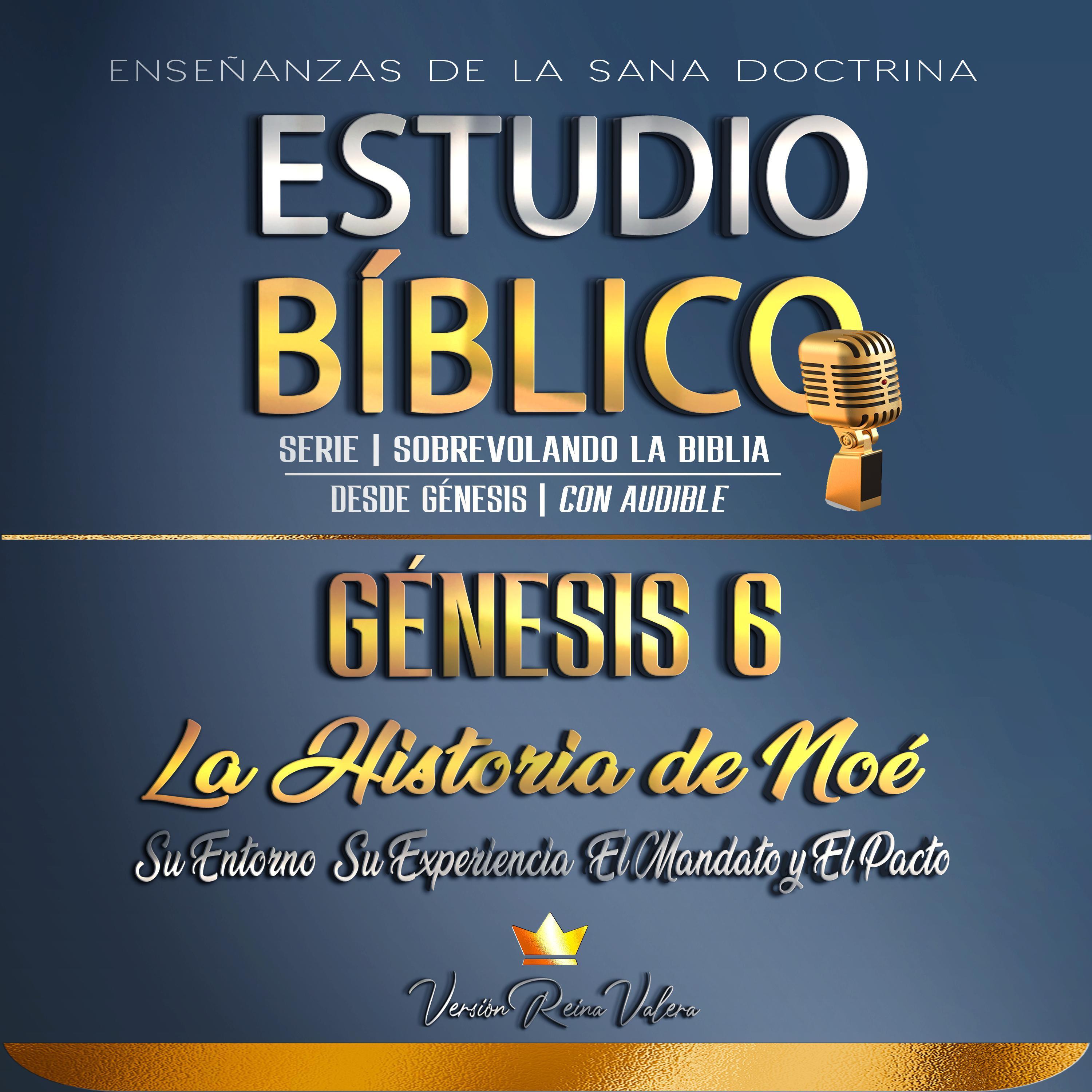 Estudio Bíblico: Génesis 6. La Historia de Noé: Su Entorno, Su Experiencia, El Mandato y El Pacto