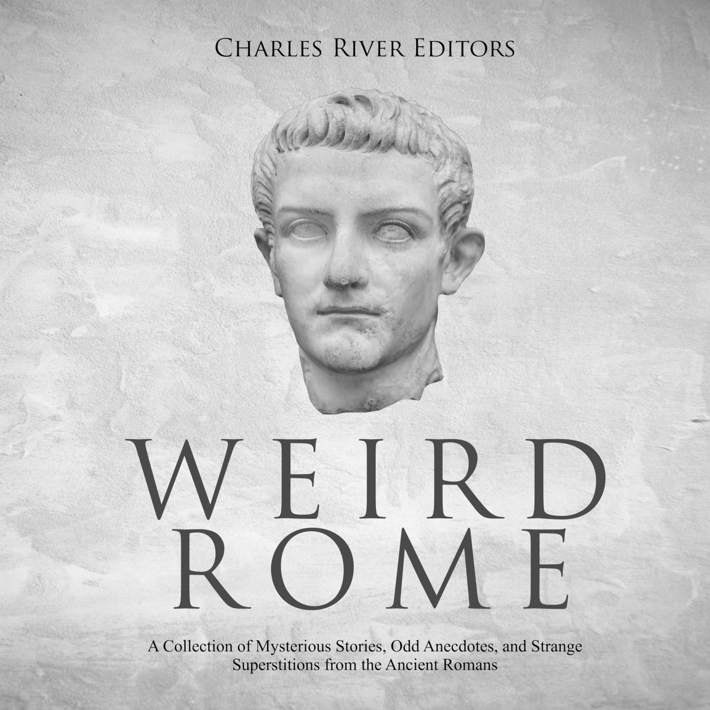 Weird Rome: A Collection of Mysterious Stories, Odd Anecdotes, and Strange Superstitions from the Ancient Romans