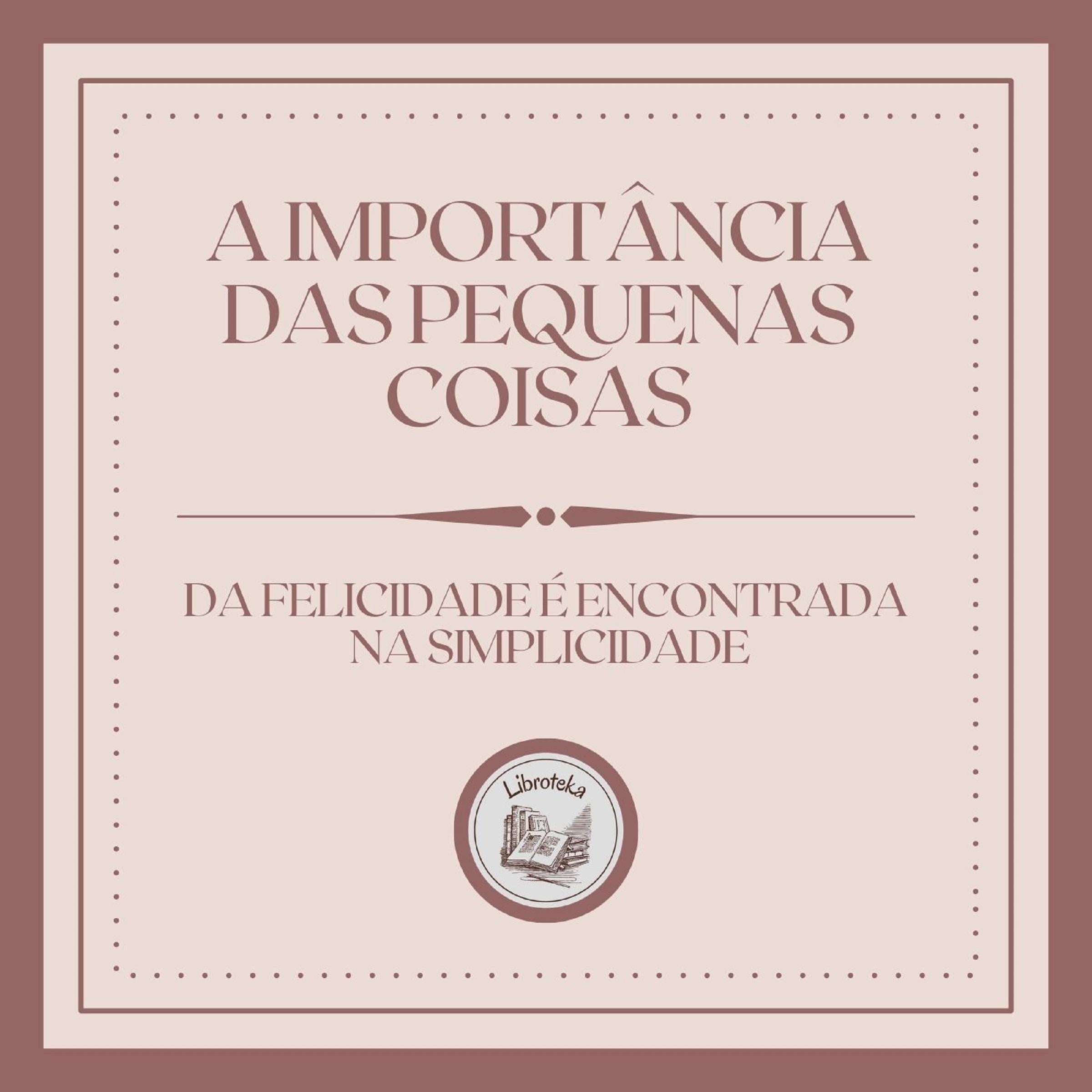 A Importância das Pequenas Coisas: Da Felicidade é encontrada na simplicidade