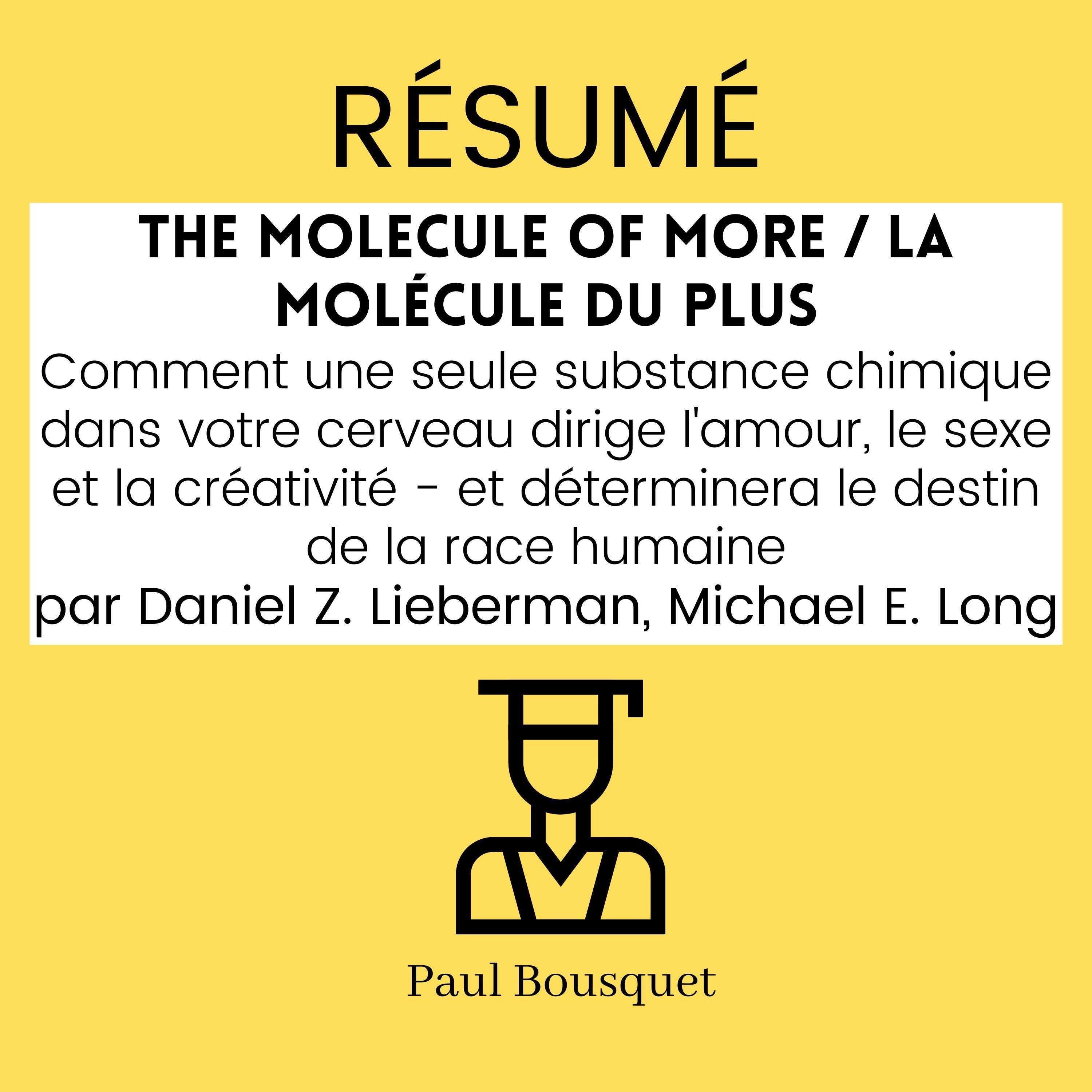 RÉSUMÉ - The Molecule of More / La Molécule du Plus : Comment une seule substance chimique dans votre cerveau dirige l'amour, le sexe et la créativité - et déterminera le destin de la race humaine par Daniel Z. Lieberman, Michael E. Long