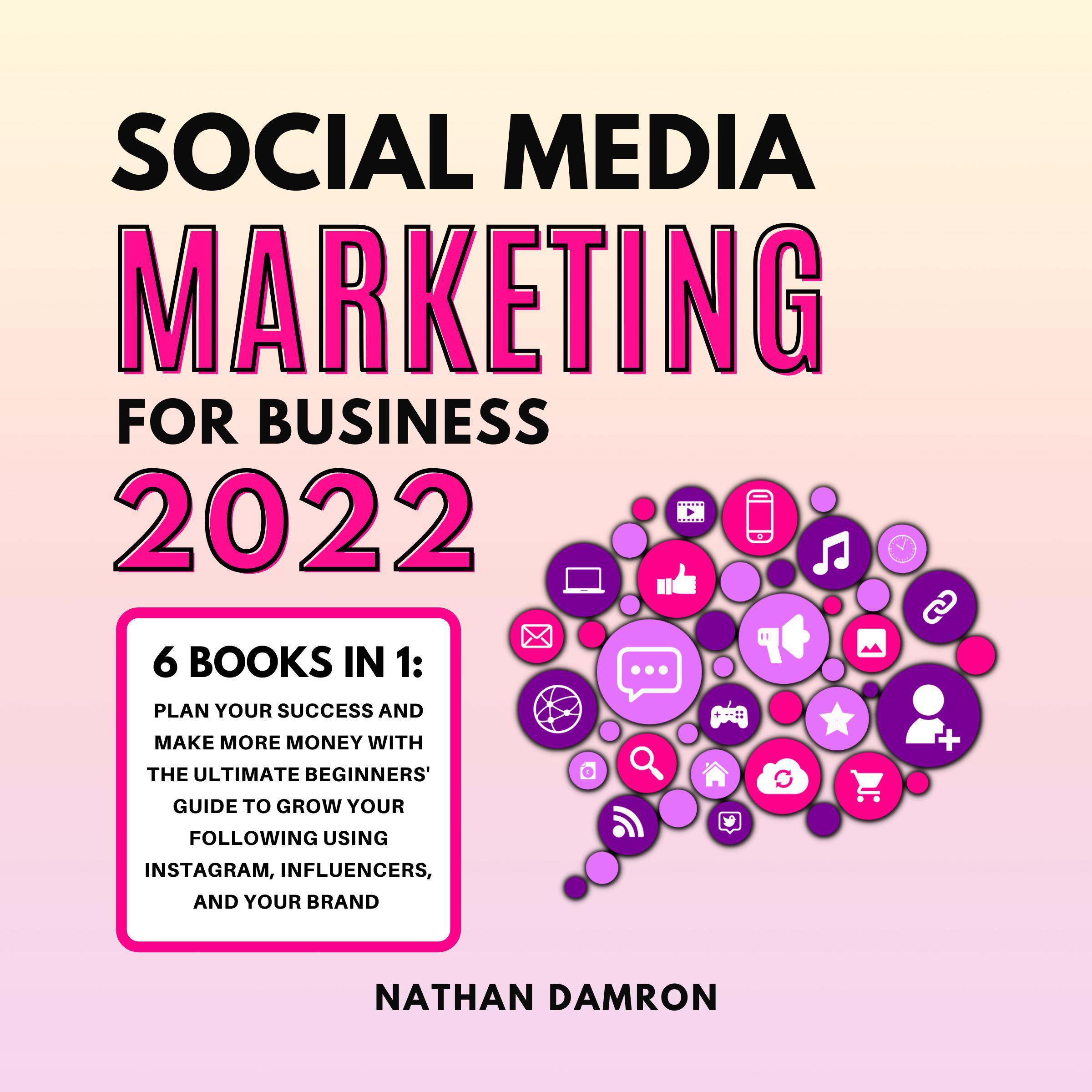 SOCIAL MEDIA MARKETING FOR BUSINESS 2022 6 BOOKS IN 1
