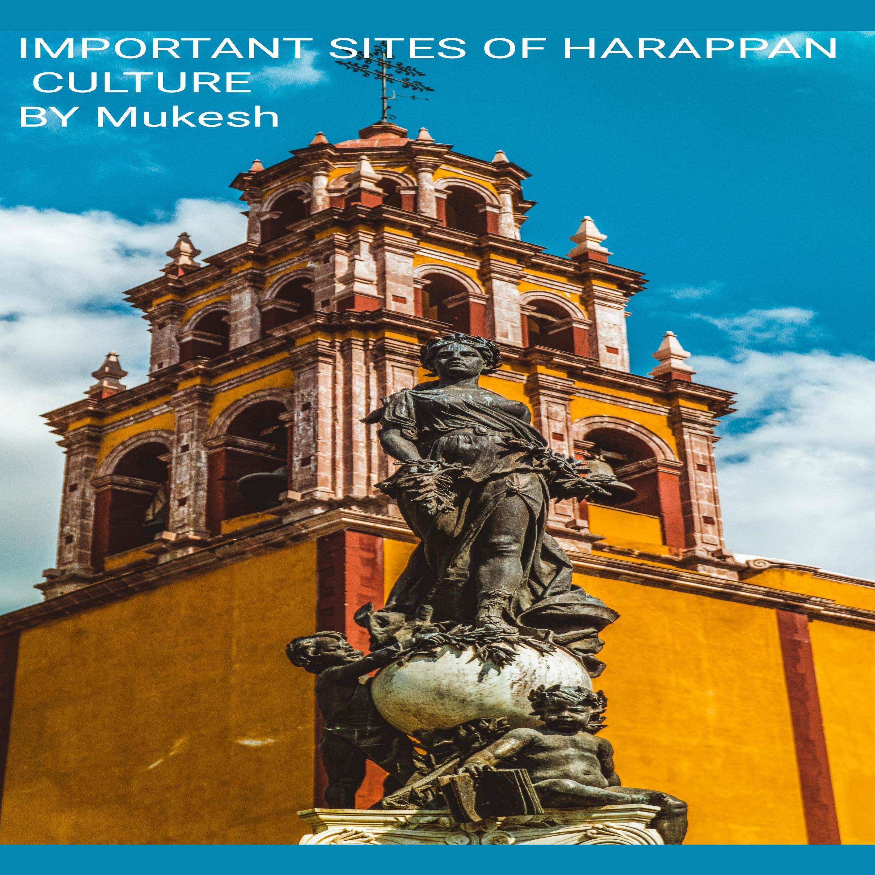 IMPORTANT SITES OF HARAPPAN CULTURE