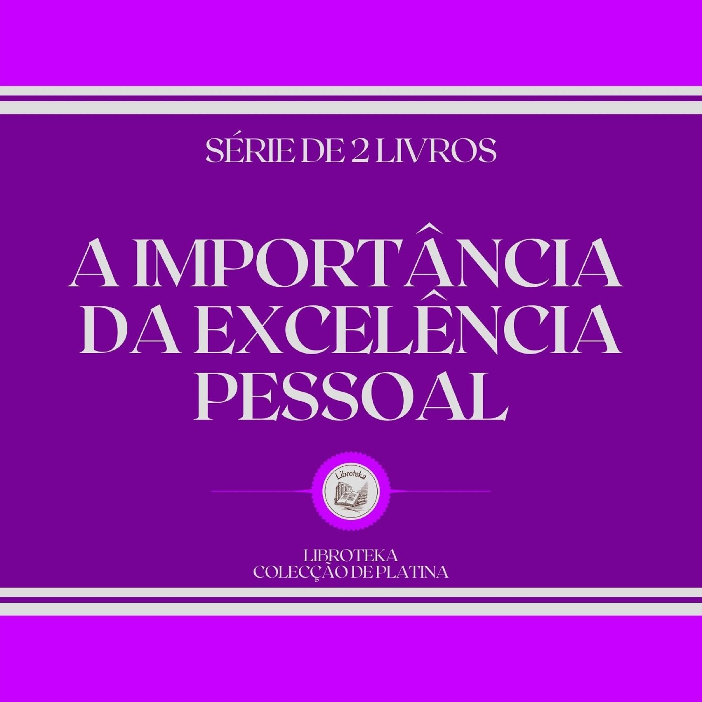 A IMPORTÂNCIA DA EXCELÊNCIA PESSOAL (SÉRIE DE 2 LIVROS)