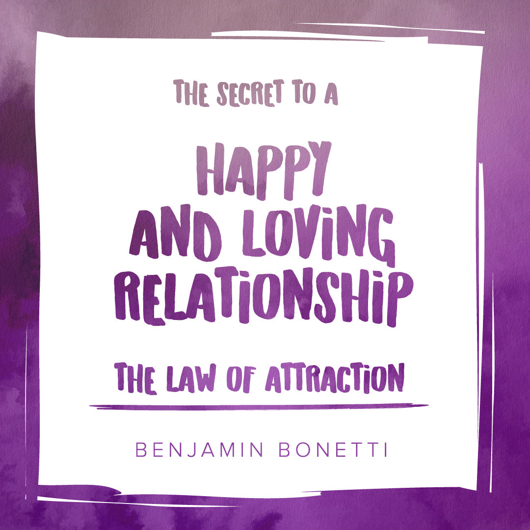 The Law of Attraction: The Secret to Happy and Loving Relationship