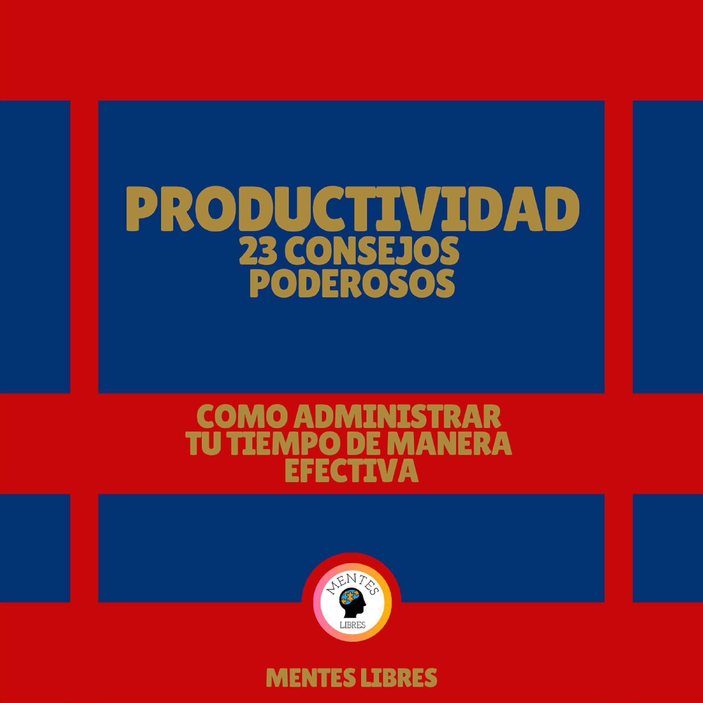 Productividad: 23 Consejos Poderosos - Como Administrar tu Tiempo de Manera Efectiva