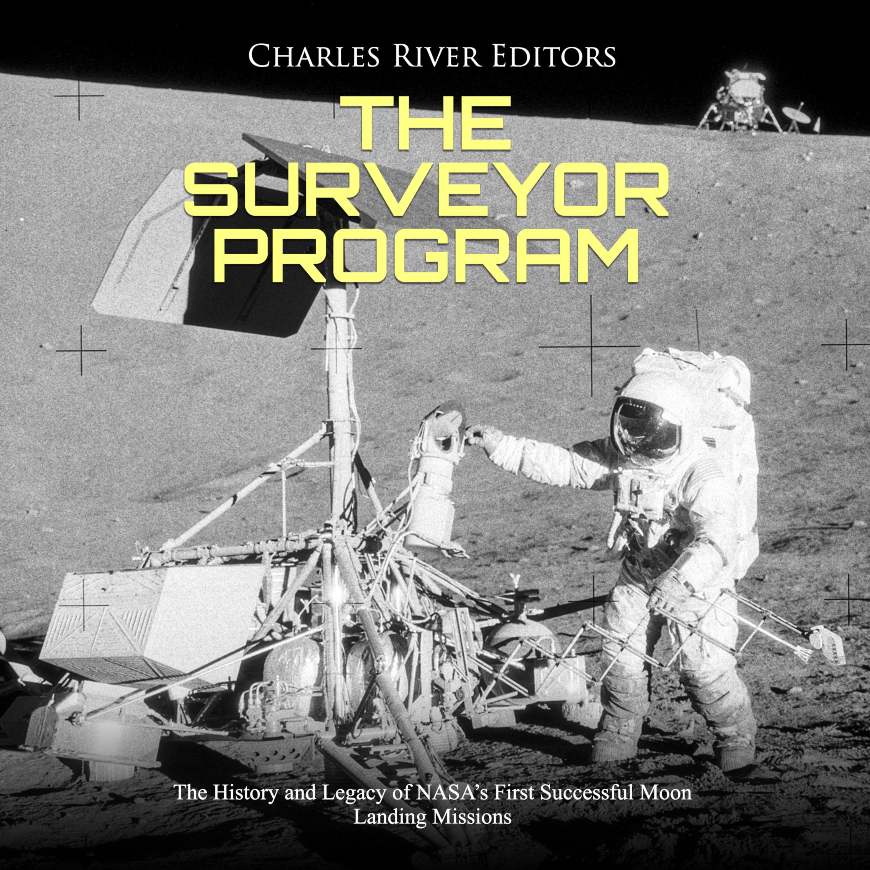 The Surveyor Program: The History and Legacy of NASA’s First Successful Moon Landing Missions