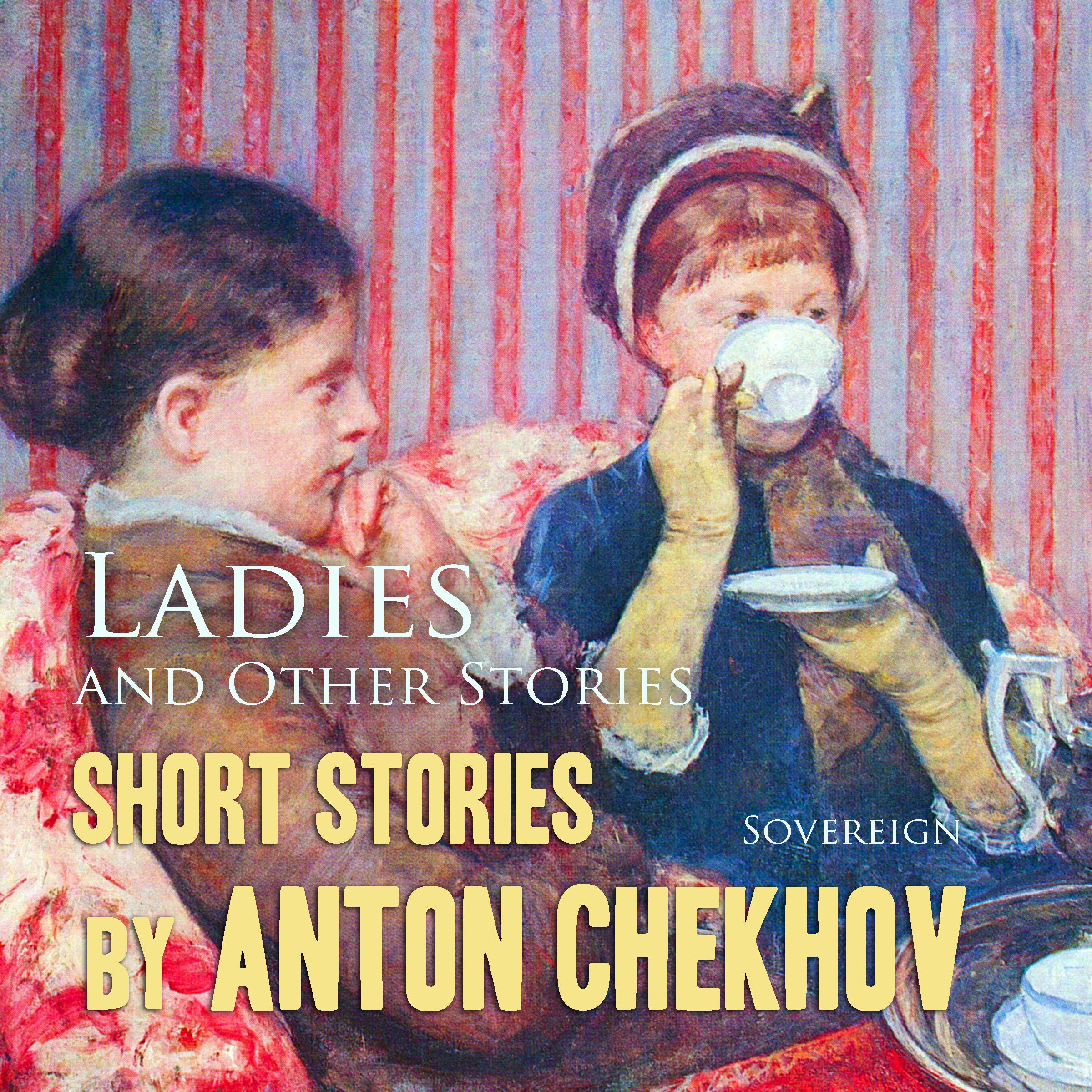 Short Stories by Anton Chekhov Volume 6: Ladies and Other Stories