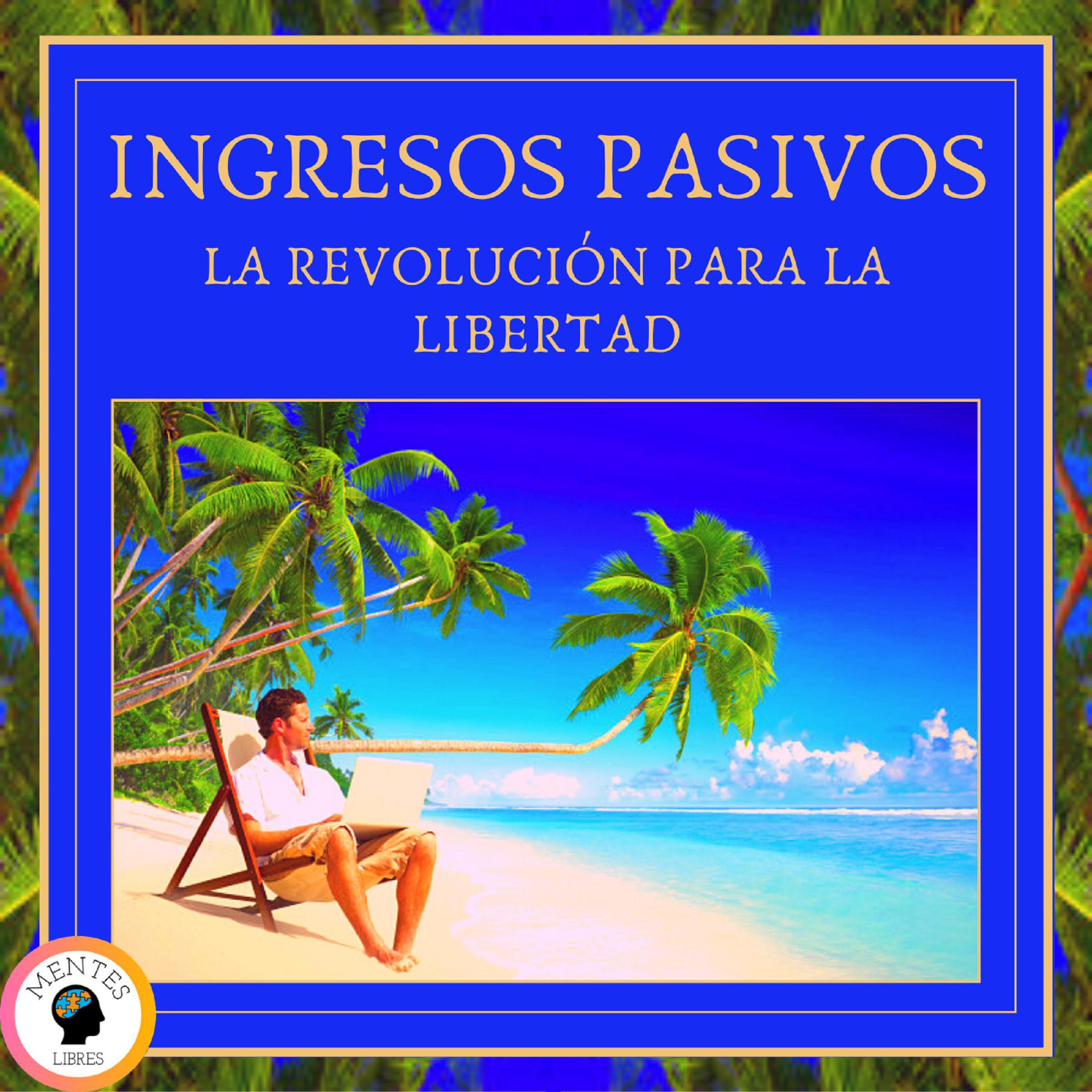Ingresos Pasivos: La Revolución Para la Libertad