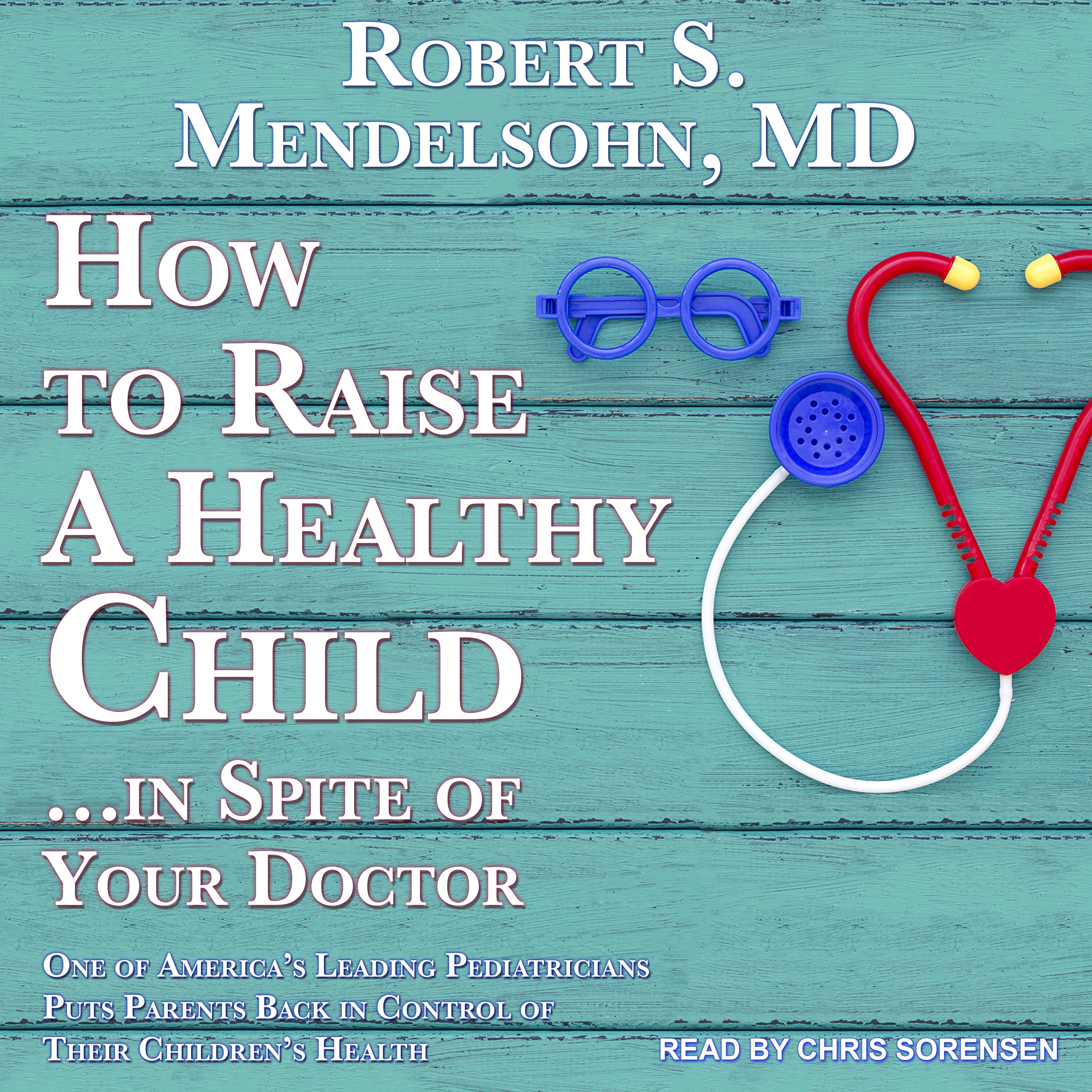 How to Raise a Healthy Child…In Spite Of Your Doctor